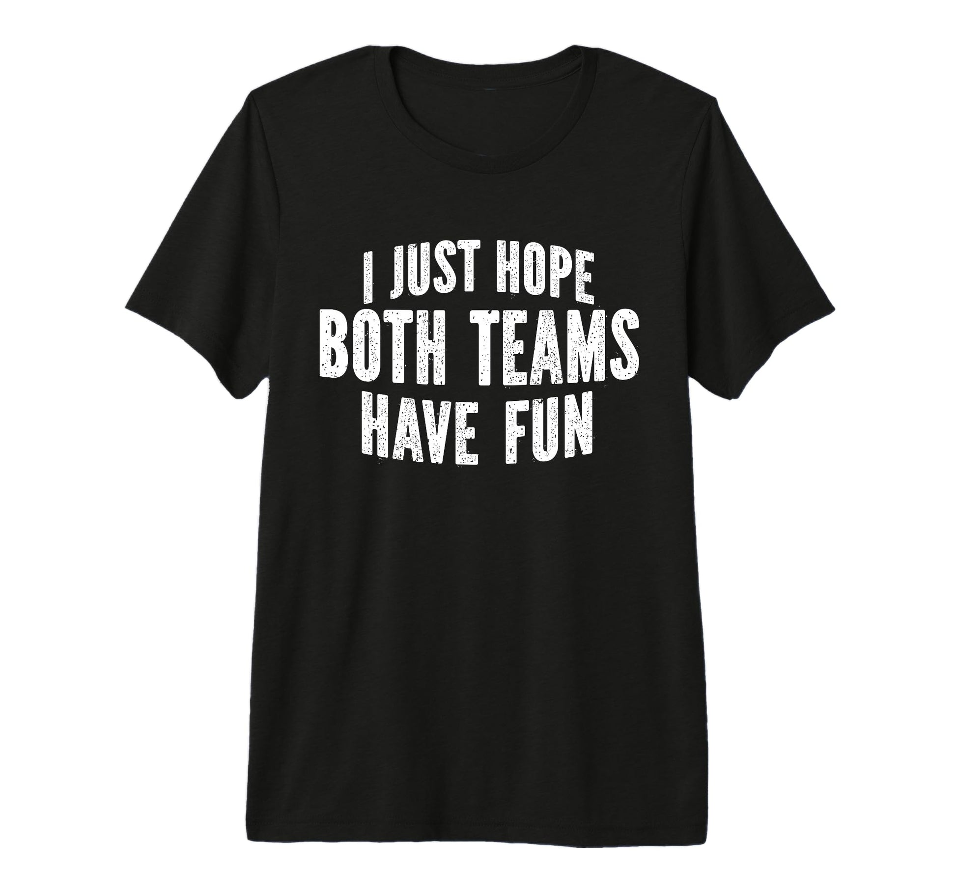 I Just Hope Both Teams Have Fun Funny T-Shirt - Aesthetic Graphic Unisex - T-Shirt, Sweatshirt, Hoodie