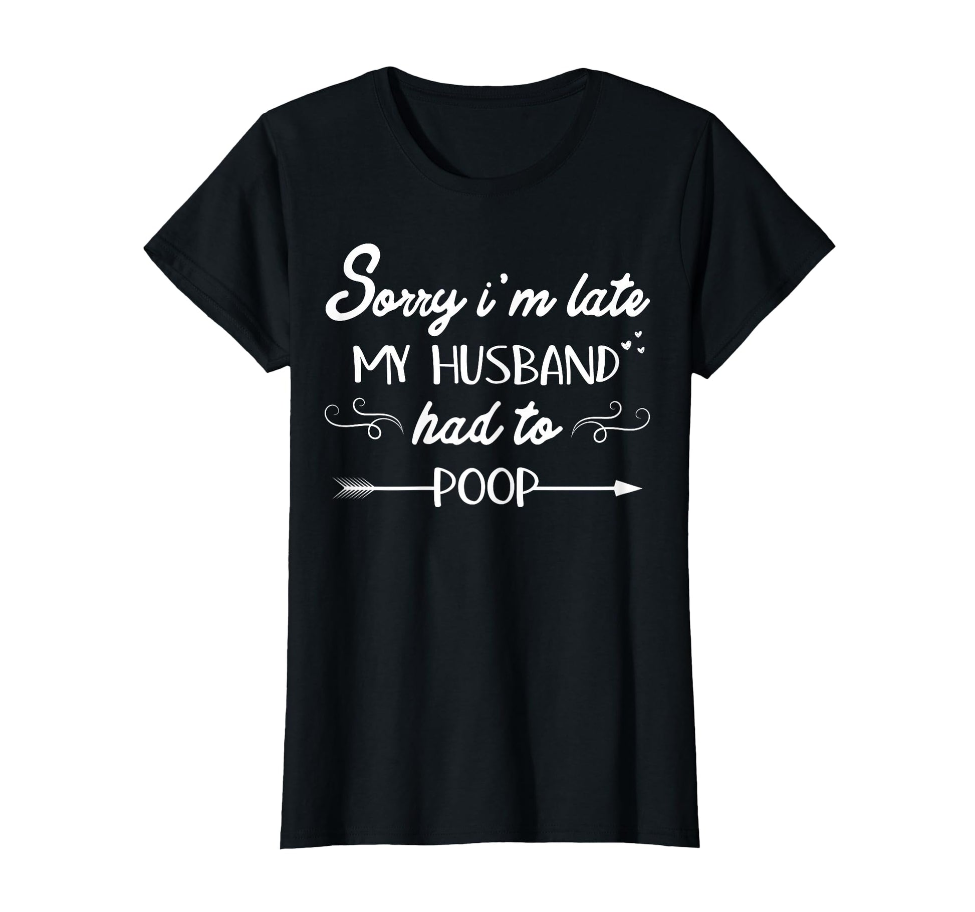 Sorry Im Late My Husband Had To Poop T-Shirt - Streetwear Style Unisex - T-Shirt, Sweatshirt, Hoodie
