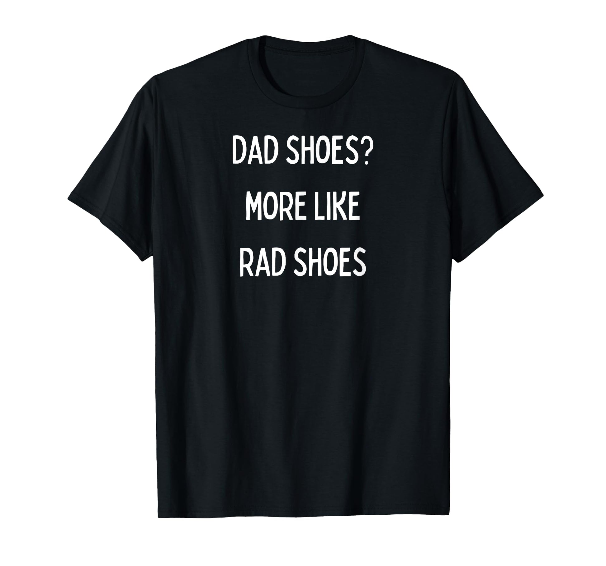 Fun Dad Shoes More Like Rad Shoes T-Shirt - Casual Everyday Wear for Adults - T-Shirt, Sweatshirt, Hoodie