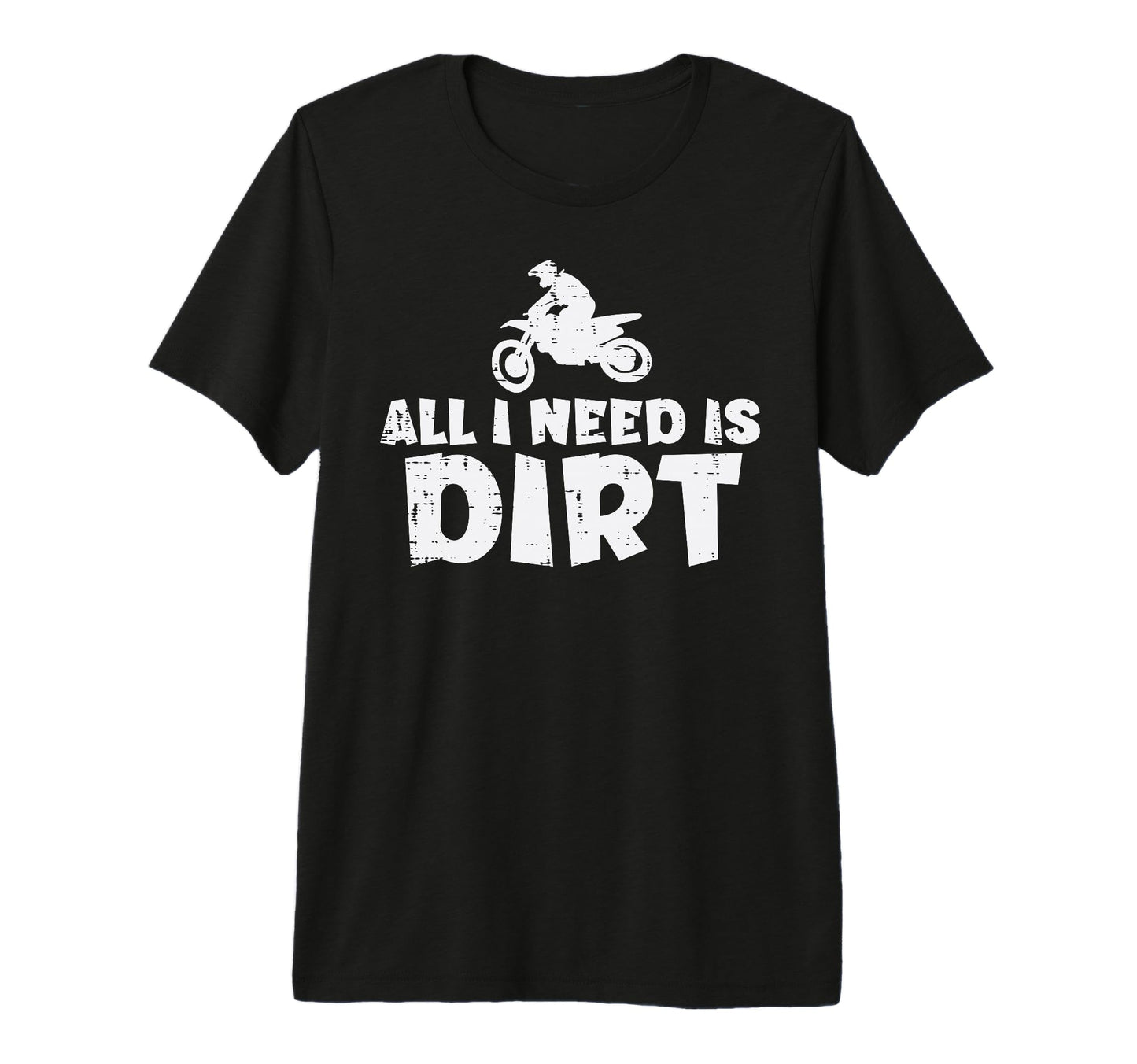 All I Need Is Dirt Bike Motocross T-Shirt - Novelty Apparel Men Women - T-Shirt, Sweatshirt, Hoodie
