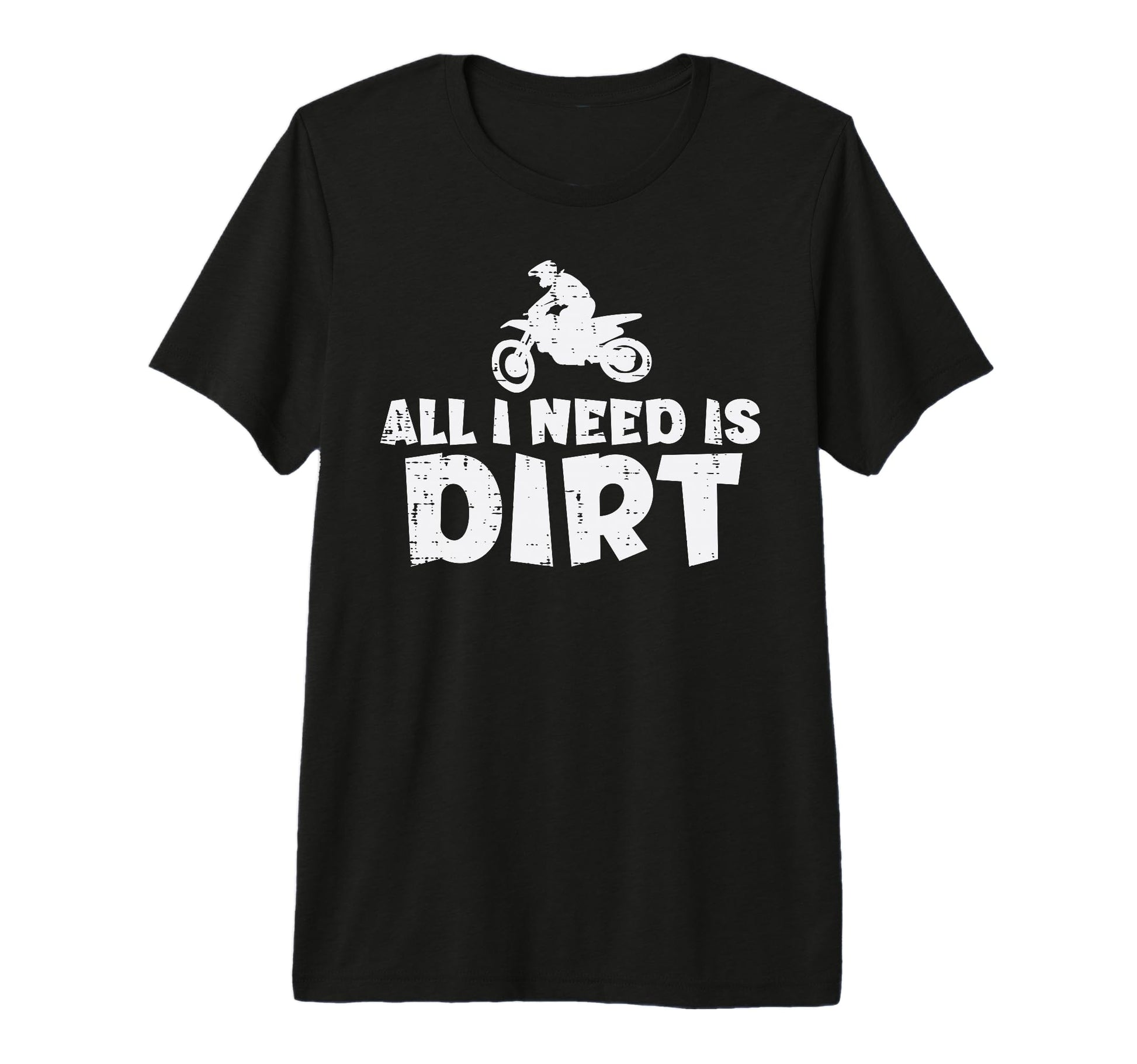 All I Need Is Dirt Bike Motocross T-Shirt - Novelty Apparel Men Women - T-Shirt, Sweatshirt, Hoodie
