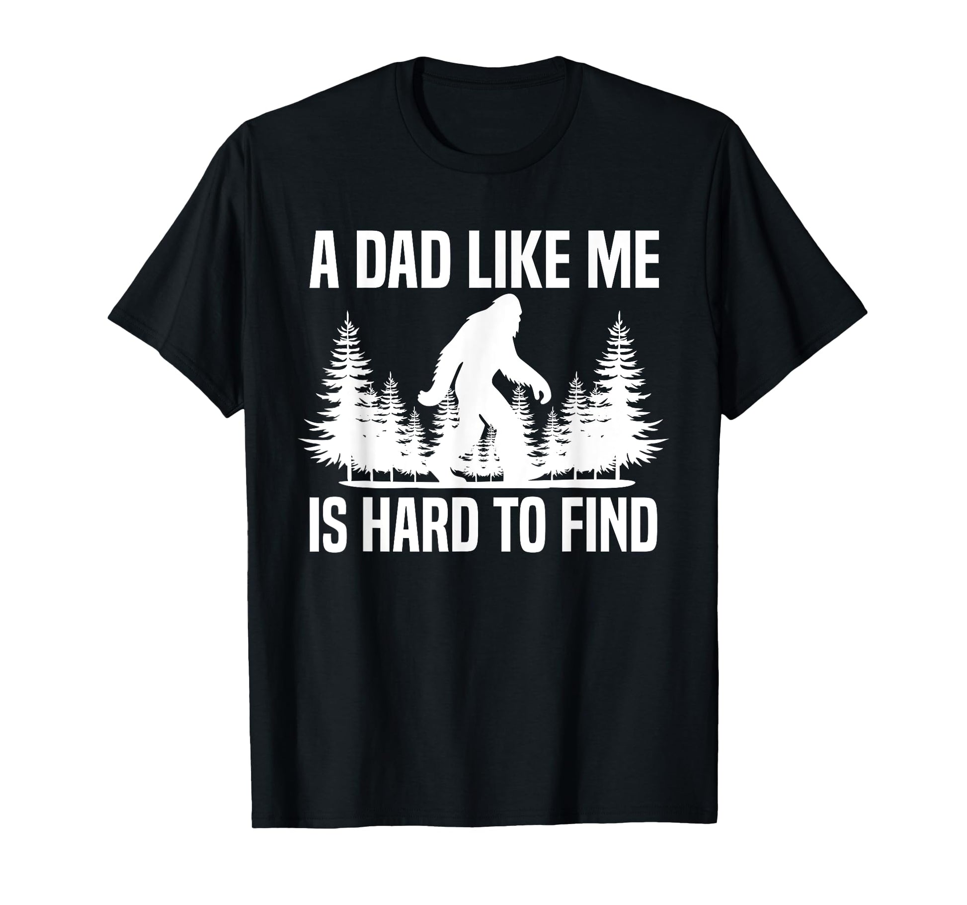 Funny Bigfoot Dad Like Me Is Hard To T-Shirt - Minimalist Print Men Women - T-Shirt, Sweatshirt, Hoodie