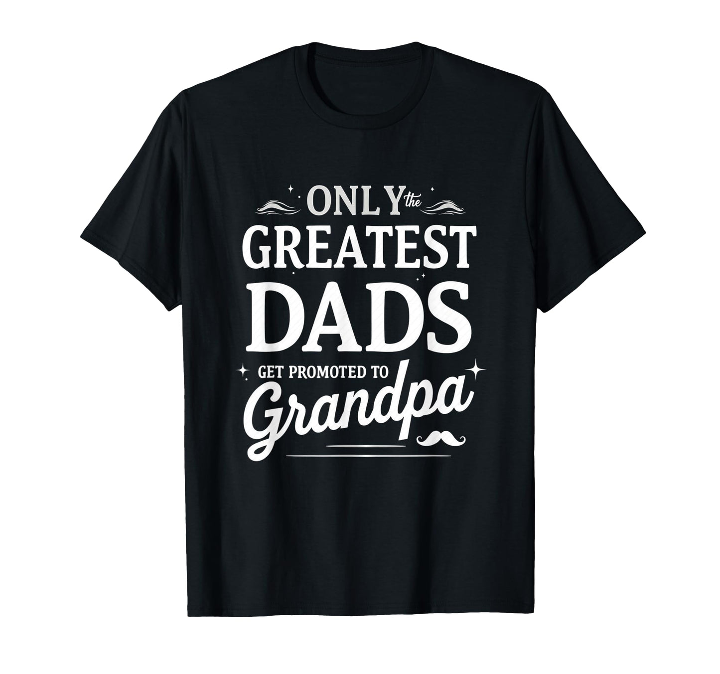 Only Greatest Dads Get Promoted To T-Shirt - Streetwear Style Men Women - T-Shirt, Sweatshirt, Hoodie