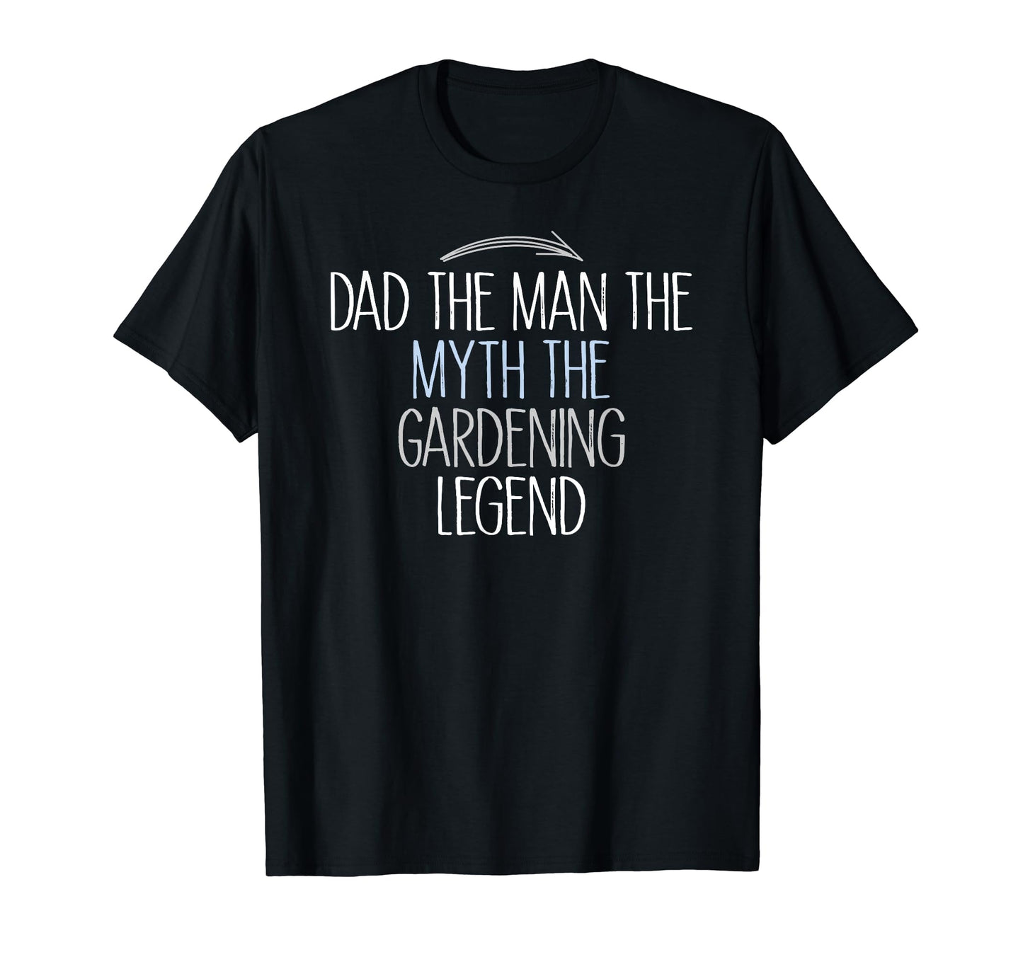 Dad Myth Gardening Legend Funny T-Shirt - Fun Novelty Design Men Women - T-Shirt, Sweatshirt, Hoodie