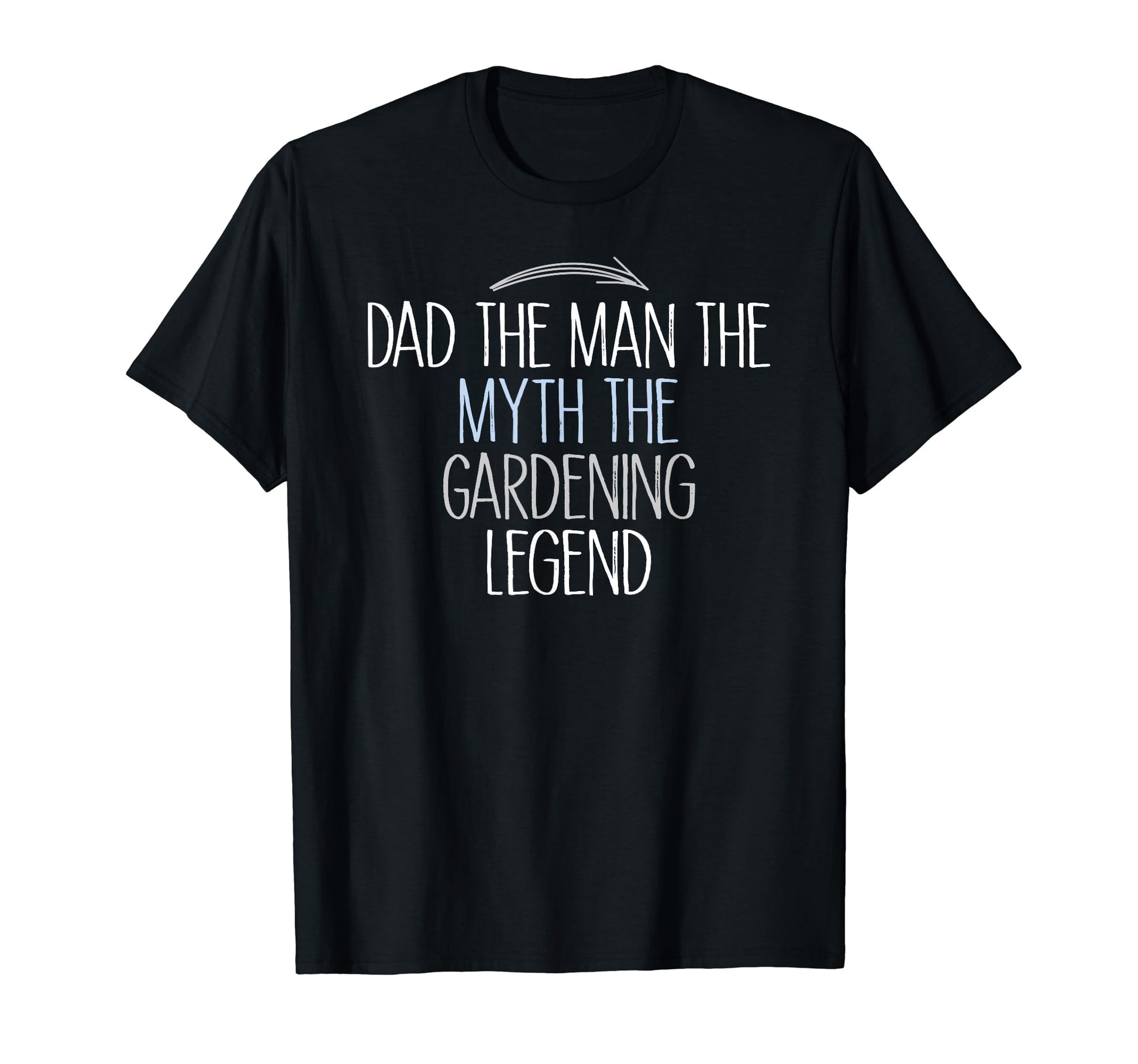 Dad Myth Gardening Legend Funny T-Shirt - Fun Novelty Design Men Women - T-Shirt, Sweatshirt, Hoodie