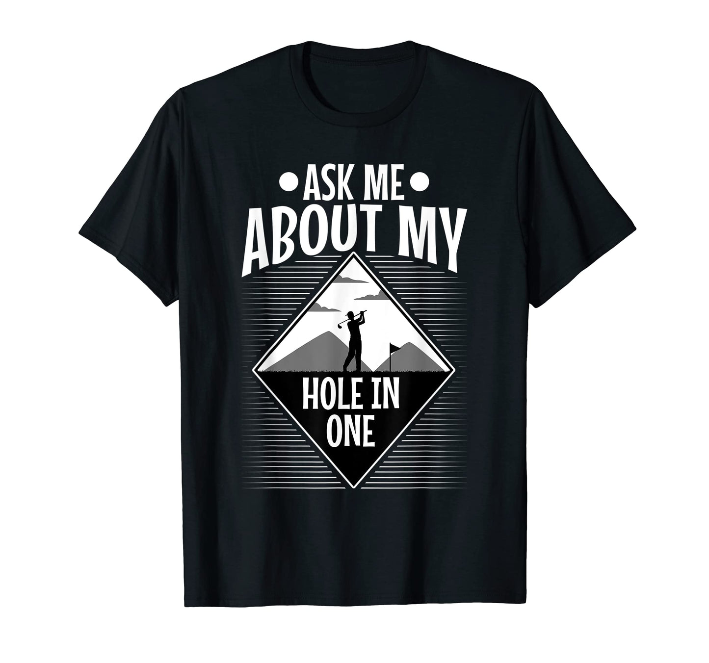 Ask Me About My Hole One T-Shirt - Custom Art Print Unisex - T-Shirt, Sweatshirt, Hoodie