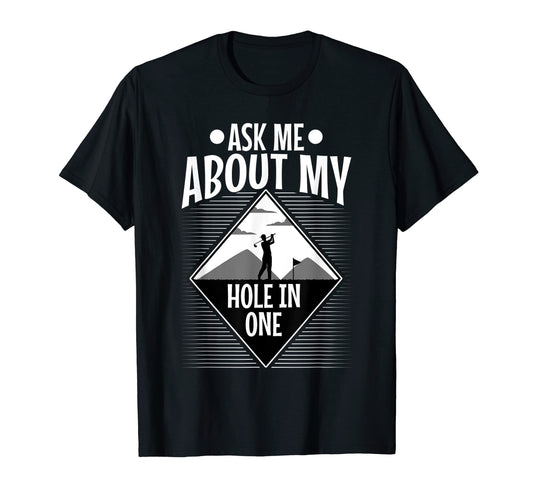 Ask Me About My Hole One T-Shirt - Custom Art Print Unisex - T-Shirt, Sweatshirt, Hoodie