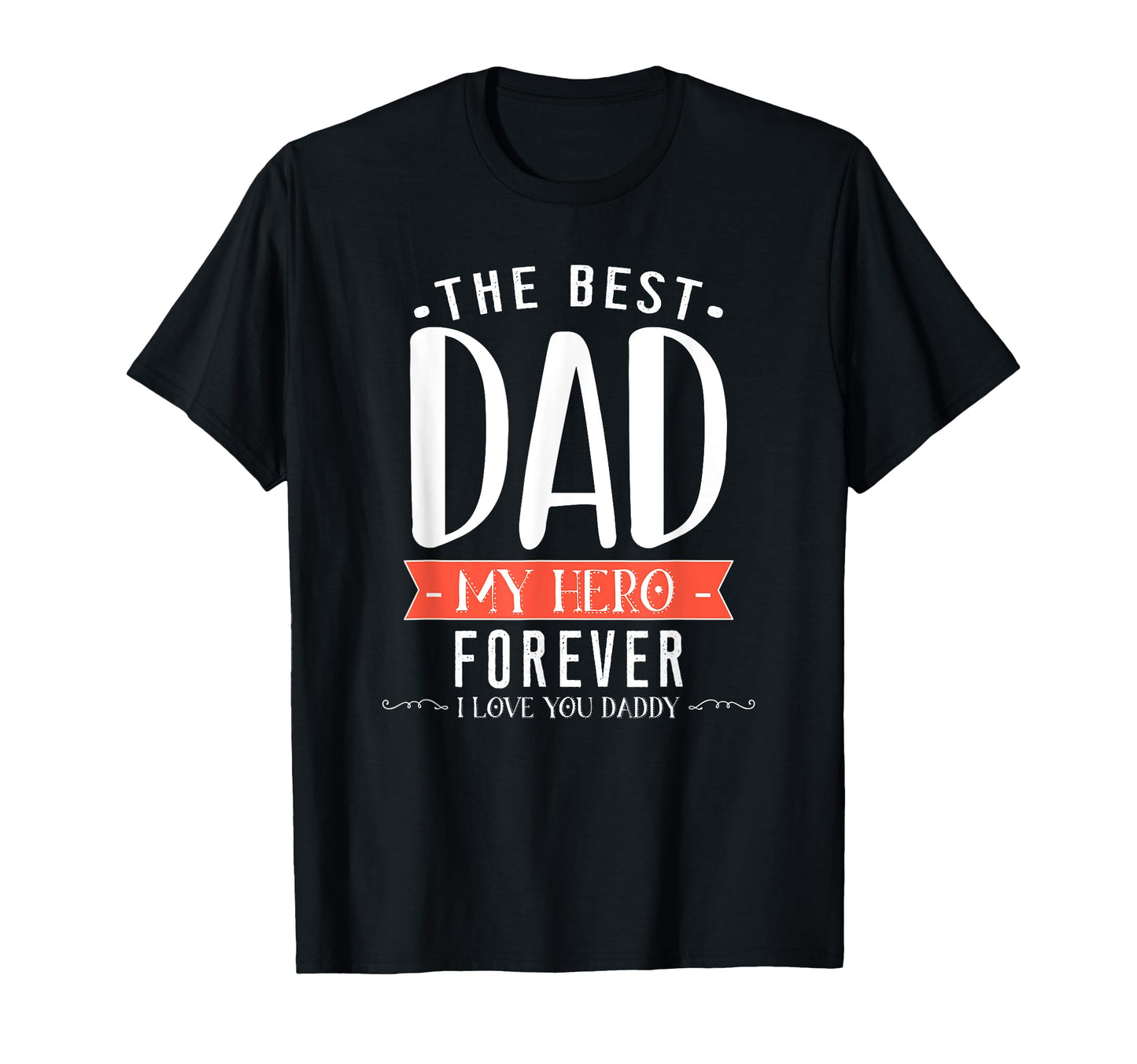 Best Dad My Hero Forever I Love You Daddy T-Shirt - Custom Art Print Unisex - T-Shirt, Sweatshirt, Hoodie