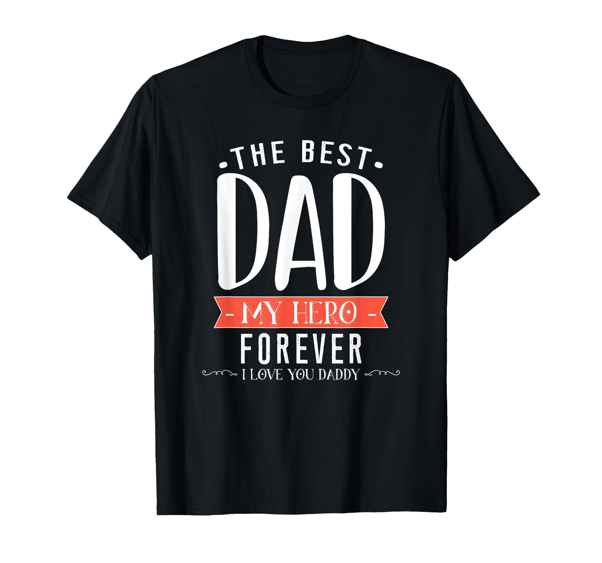 Best Dad My Hero Forever I Love You Daddy T-Shirt - Custom Art Print Unisex - T-Shirt, Sweatshirt, Hoodie