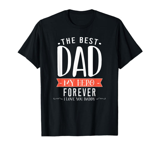 Best Dad My Hero Forever I Love You Daddy T-Shirt - Custom Art Print Unisex - T-Shirt, Sweatshirt, Hoodie