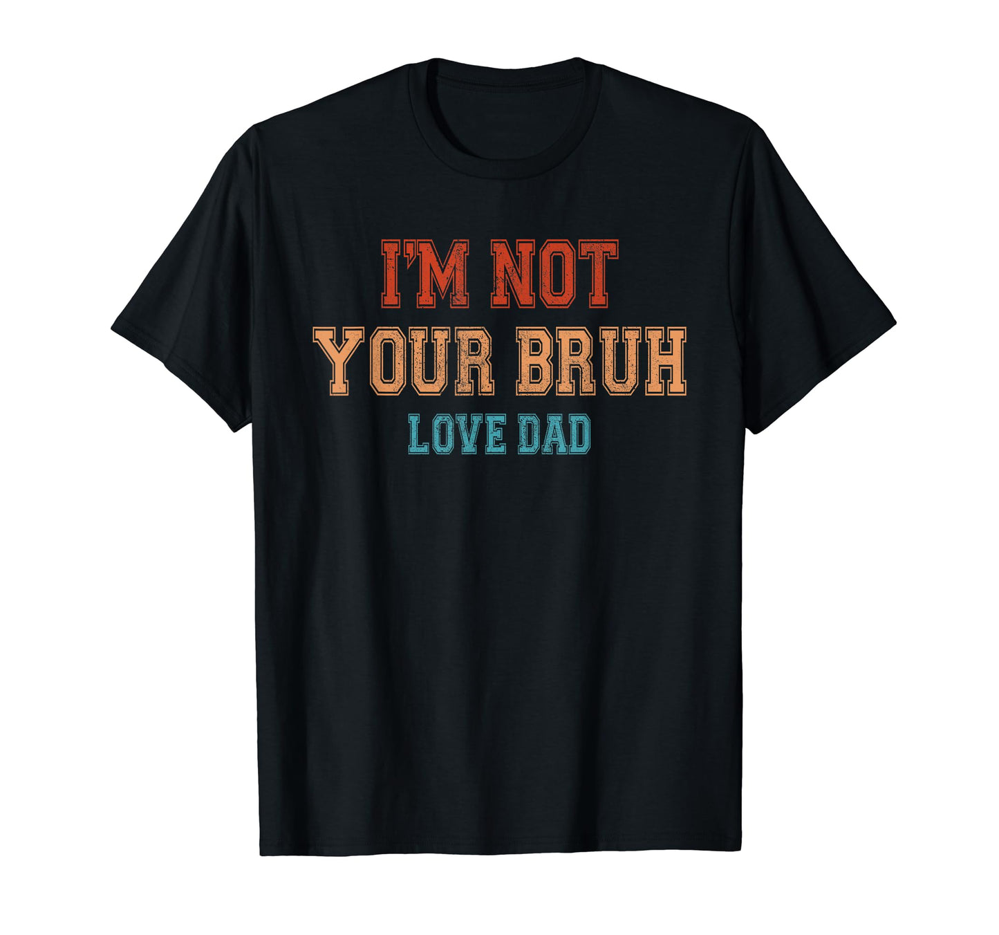 Im Not Your Bruh Love Dad Fathers Day T-Shirt - Unique Graphic Men Women - T-Shirt, Sweatshirt, Hoodie
