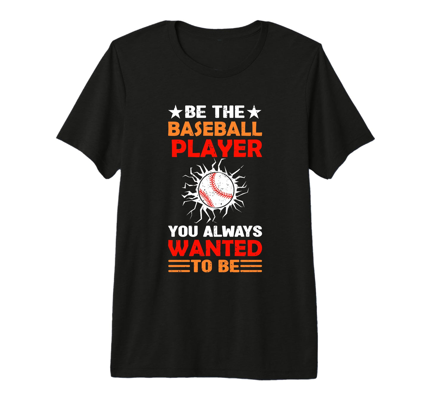 Be Baseball Player You Wanted To Be T-Shirt - Custom Art Print for Adults - T-Shirt, Sweatshirt, Hoodie