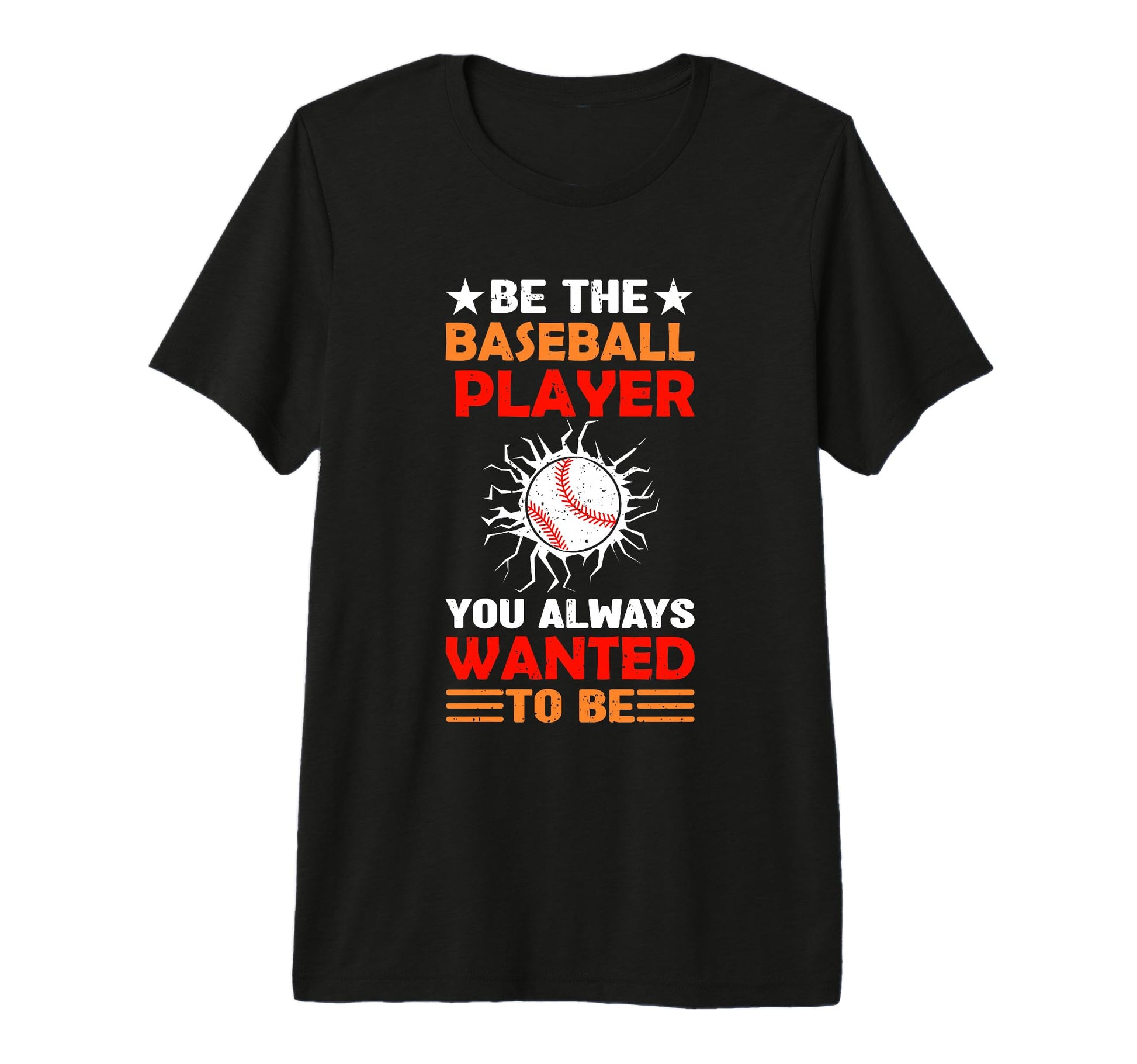 Be Baseball Player You Wanted To Be T-Shirt - Custom Art Print for Adults - T-Shirt, Sweatshirt, Hoodie
