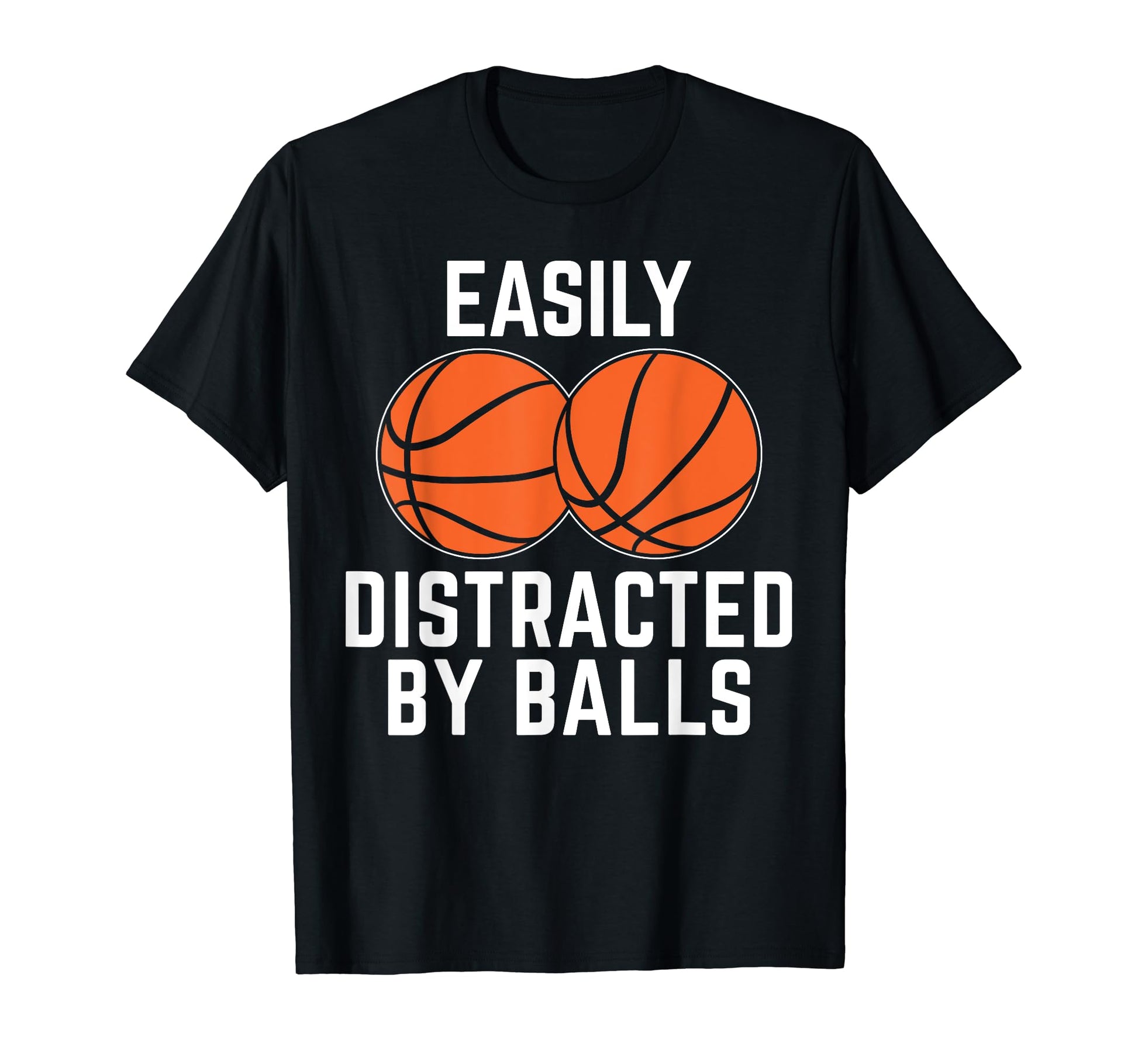 Easily Distracted Balls Funny Basketball T-Shirt - Graphic Print Unisex - T-Shirt, Sweatshirt, Hoodie