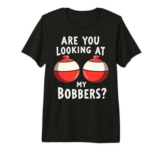 Are You Looking My Bobbers T-Shirt - Casual Everyday Wear Men Women - T-Shirt, Sweatshirt, Hoodie