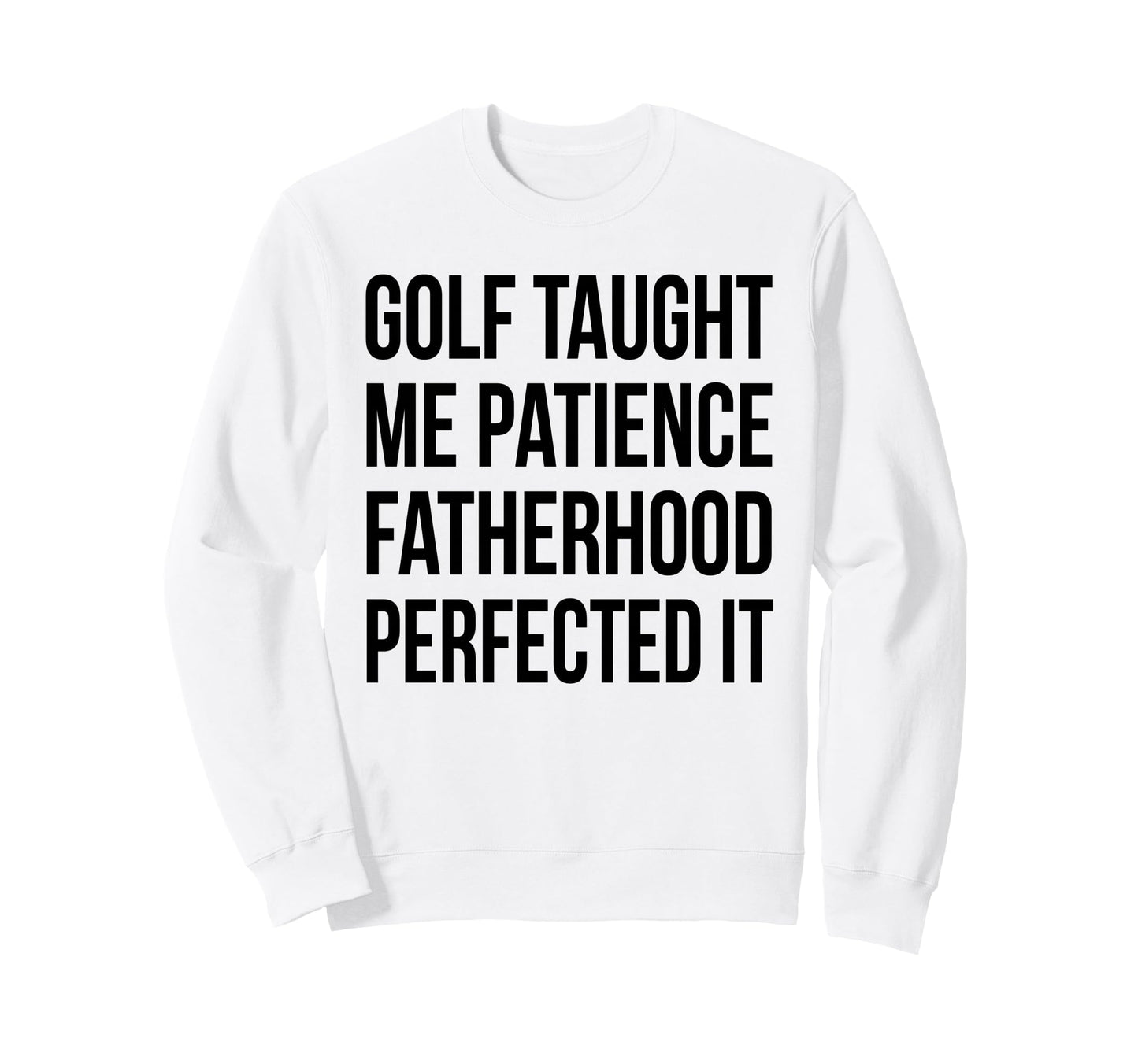 Golf Taught Me Patience Fatherhood Sweatshirt - Novelty Apparel Men Women - T-Shirt, Sweatshirt, Hoodie