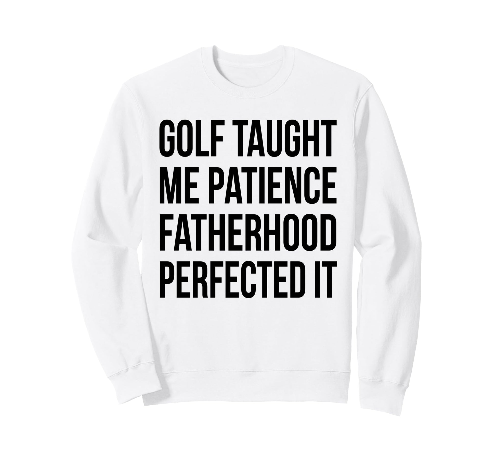 Golf Taught Me Patience Fatherhood Sweatshirt - Novelty Apparel Men Women - T-Shirt, Sweatshirt, Hoodie