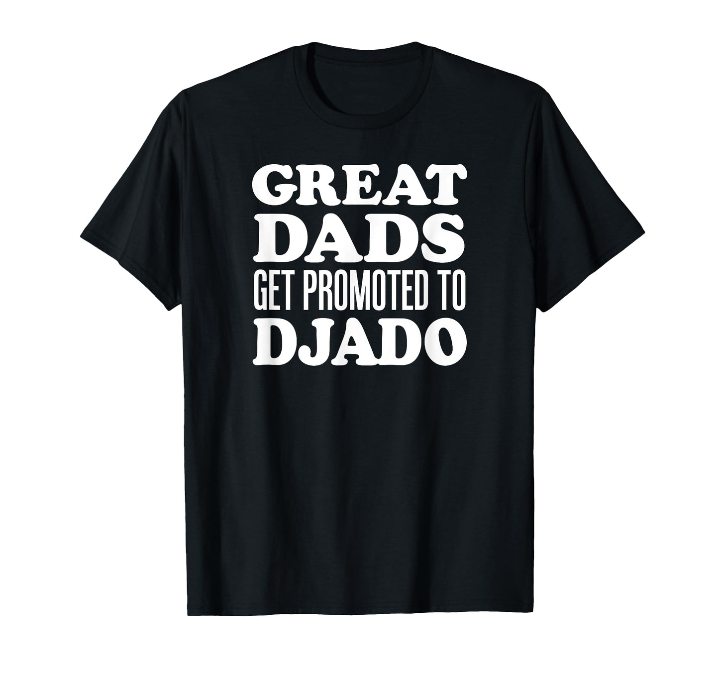 Great Dads Get Promoted To Djado T-Shirt - Graphic Print Men Women - T-Shirt, Sweatshirt, Hoodie