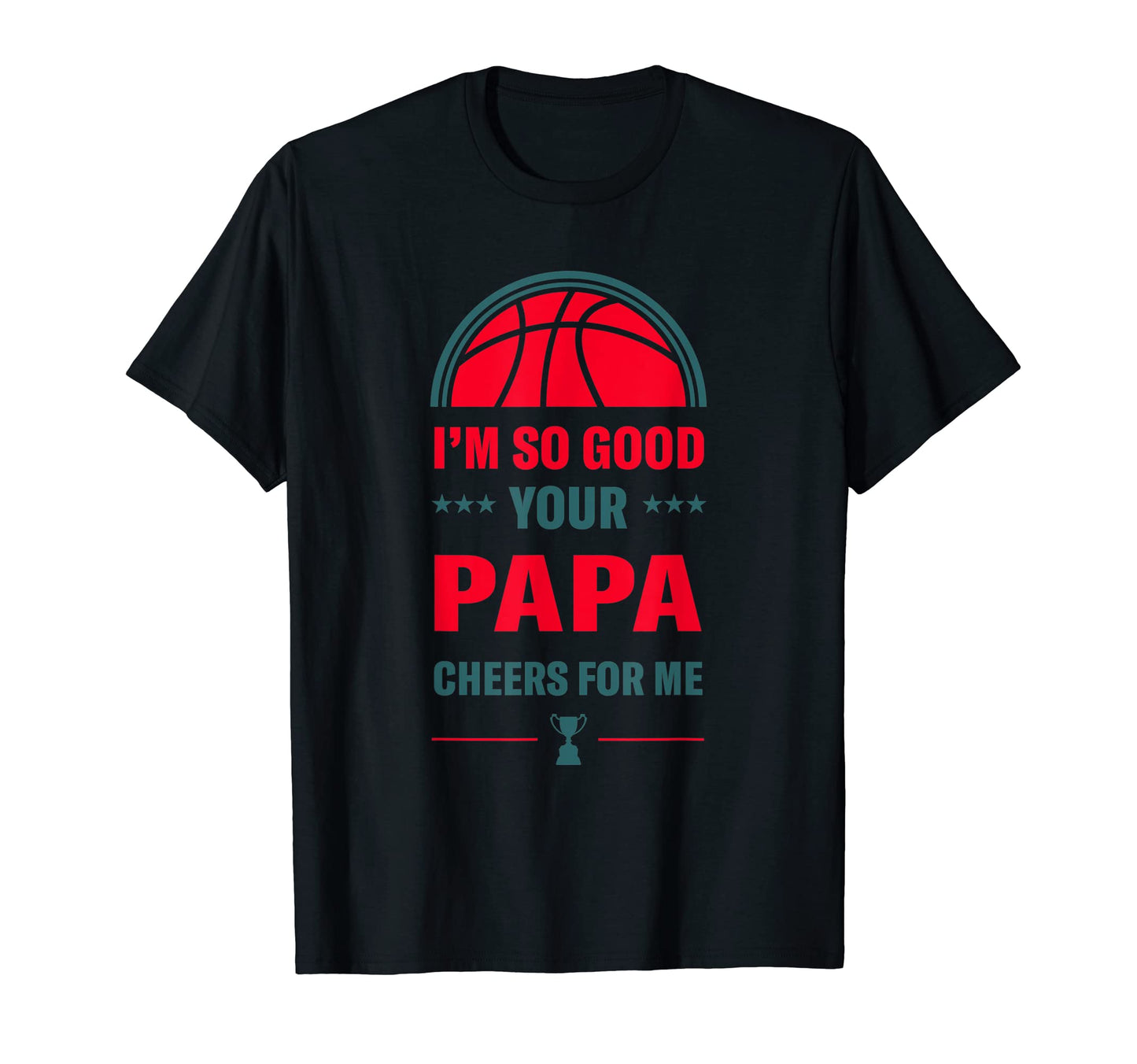 Im So Good Your Papa Cheers Me T-Shirt - Casual Everyday Wear Men Women - T-Shirt, Sweatshirt, Hoodie