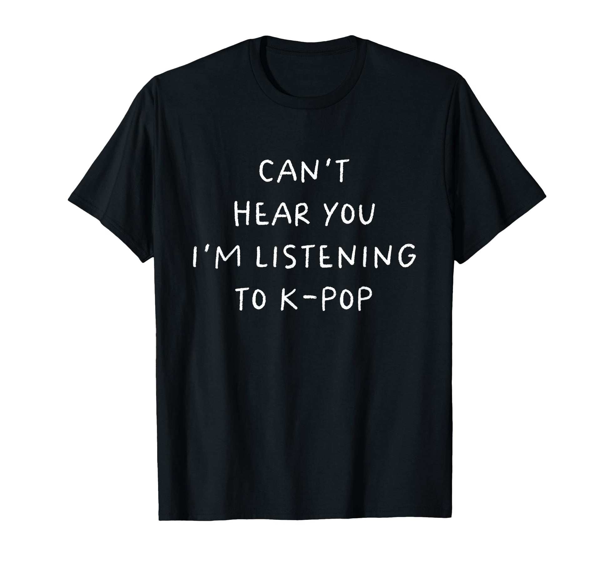Cant Hear You Im Listening To K Pop T-Shirt - Trendy Graphic Men Women - T-Shirt, Sweatshirt, Hoodie