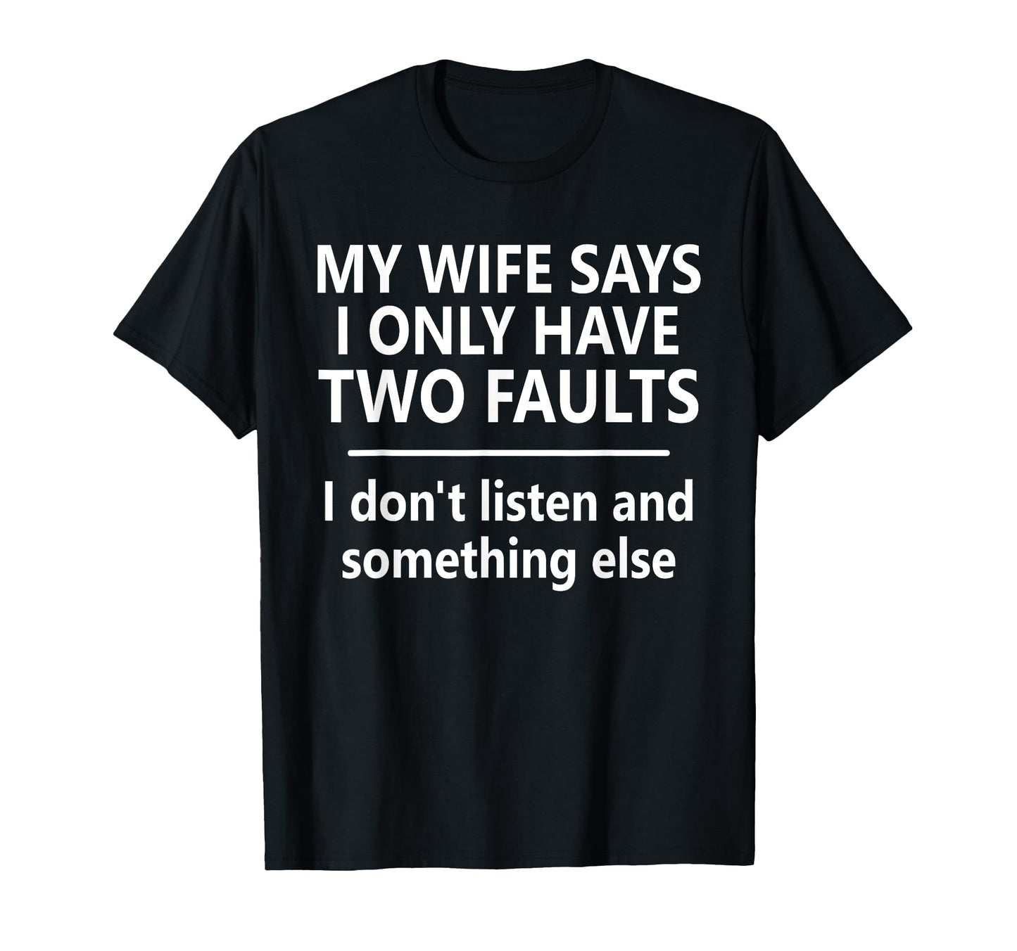 My Wife Says I Only Have Two Faults T-Shirt - Minimalist Print Men Women - T-Shirt, Sweatshirt, Hoodie
