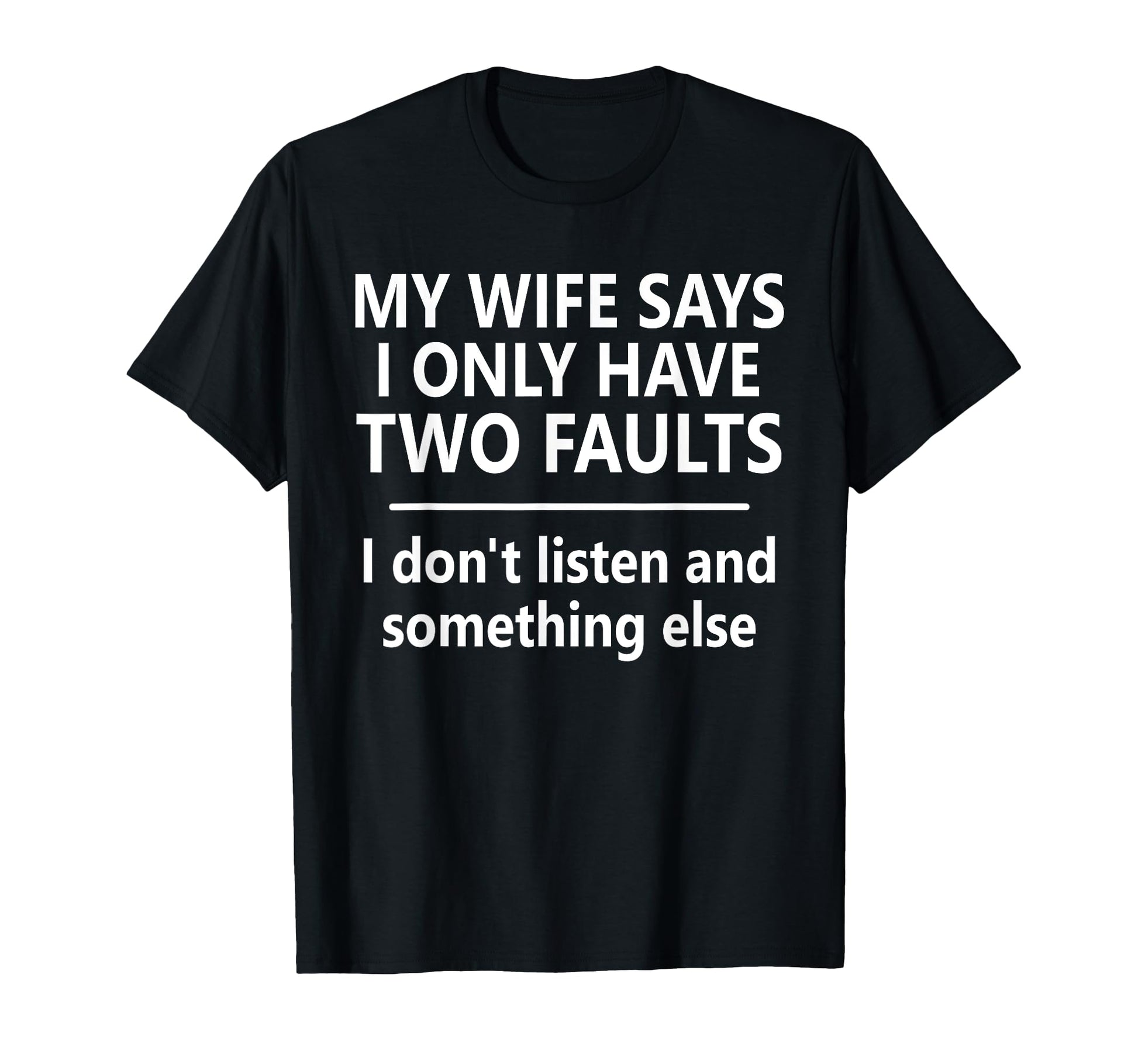 My Wife Says I Only Have Two Faults T-Shirt - Minimalist Print Men Women - T-Shirt, Sweatshirt, Hoodie