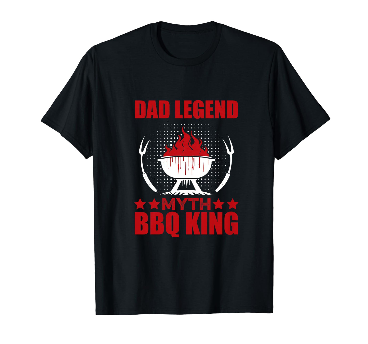 Dad Legend Myth Bbq King Fathers Day T-Shirt - Fun Novelty Design Men Women - T-Shirt, Sweatshirt, Hoodie