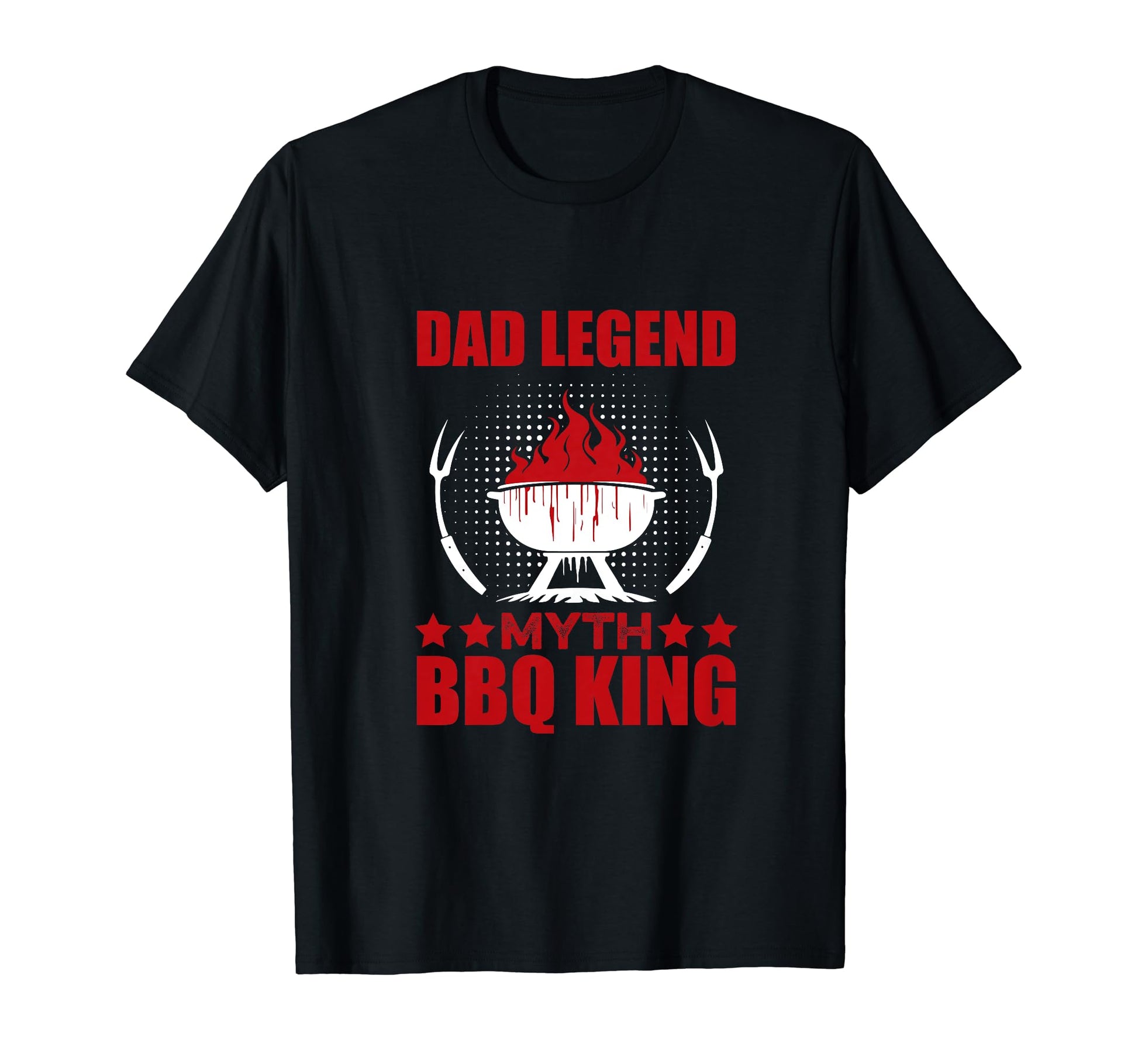 Dad Legend Myth Bbq King Fathers Day T-Shirt - Fun Novelty Design Men Women - T-Shirt, Sweatshirt, Hoodie