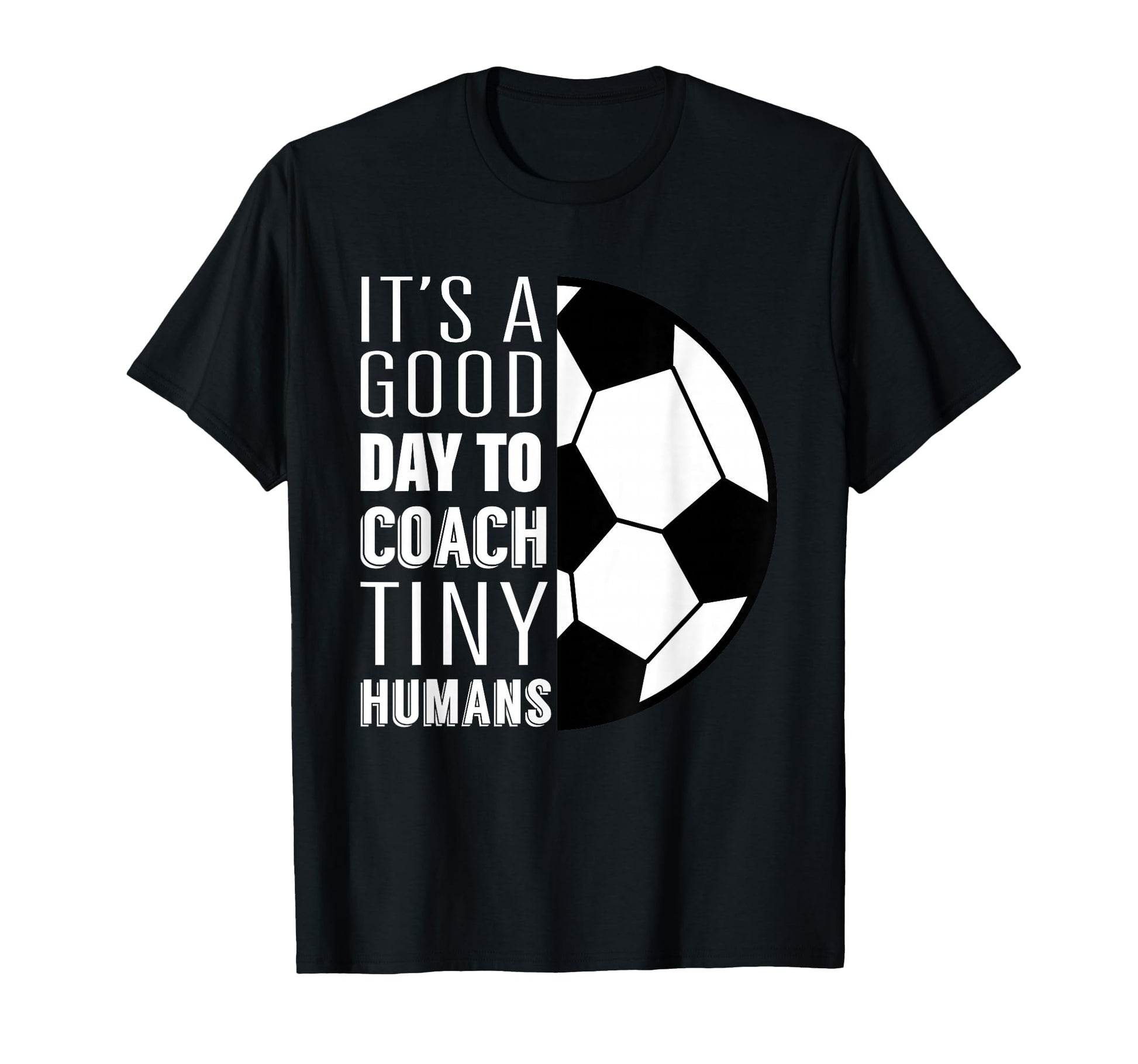 I Coach Tiny Humans Funny Soccer T-Shirt - Streetwear Style Men Women - T-Shirt, Sweatshirt, Hoodie