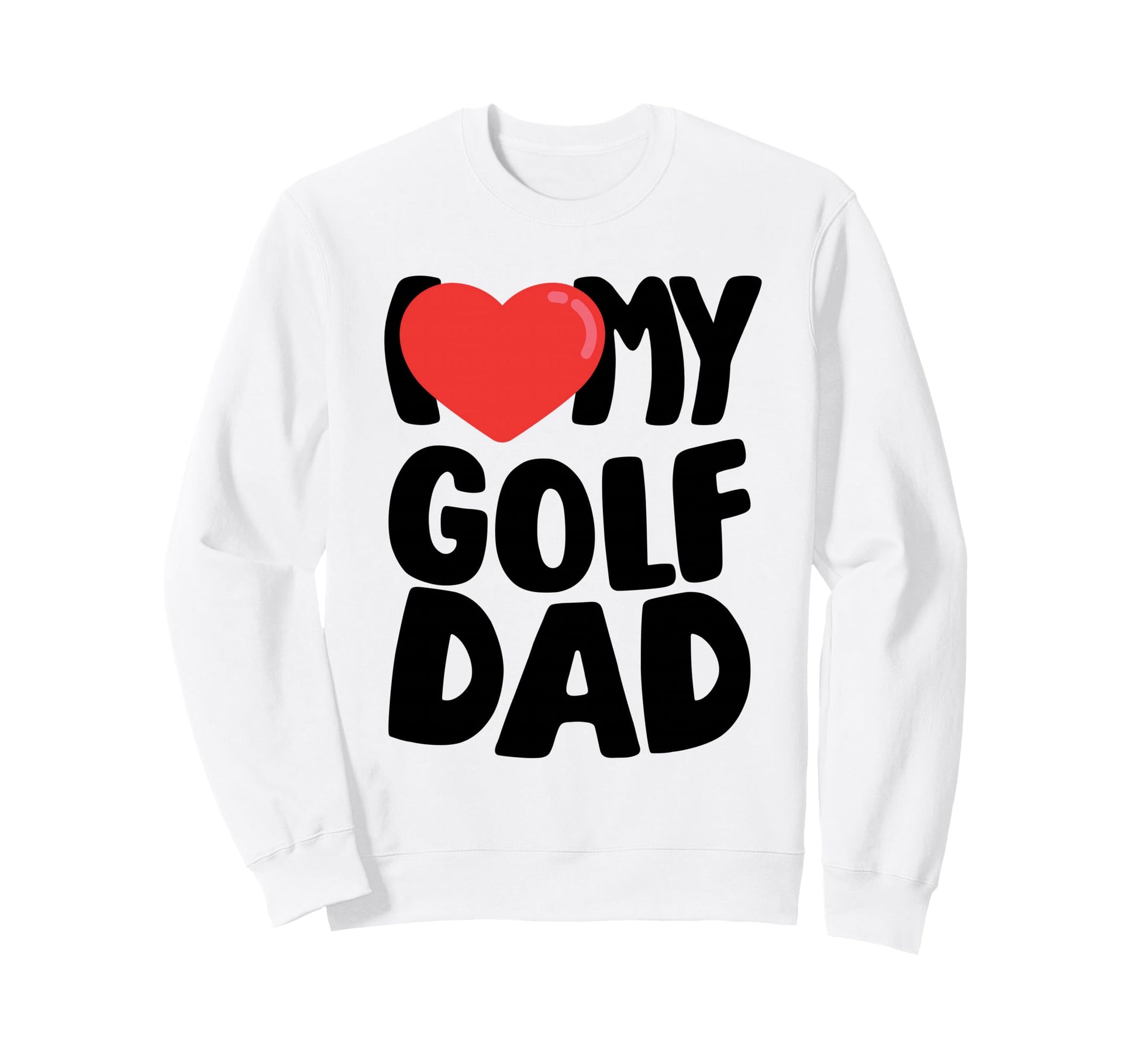I Love My Golf Dad Sweatshirt - Casual Everyday Wear for Adults - T-Shirt, Sweatshirt, Hoodie