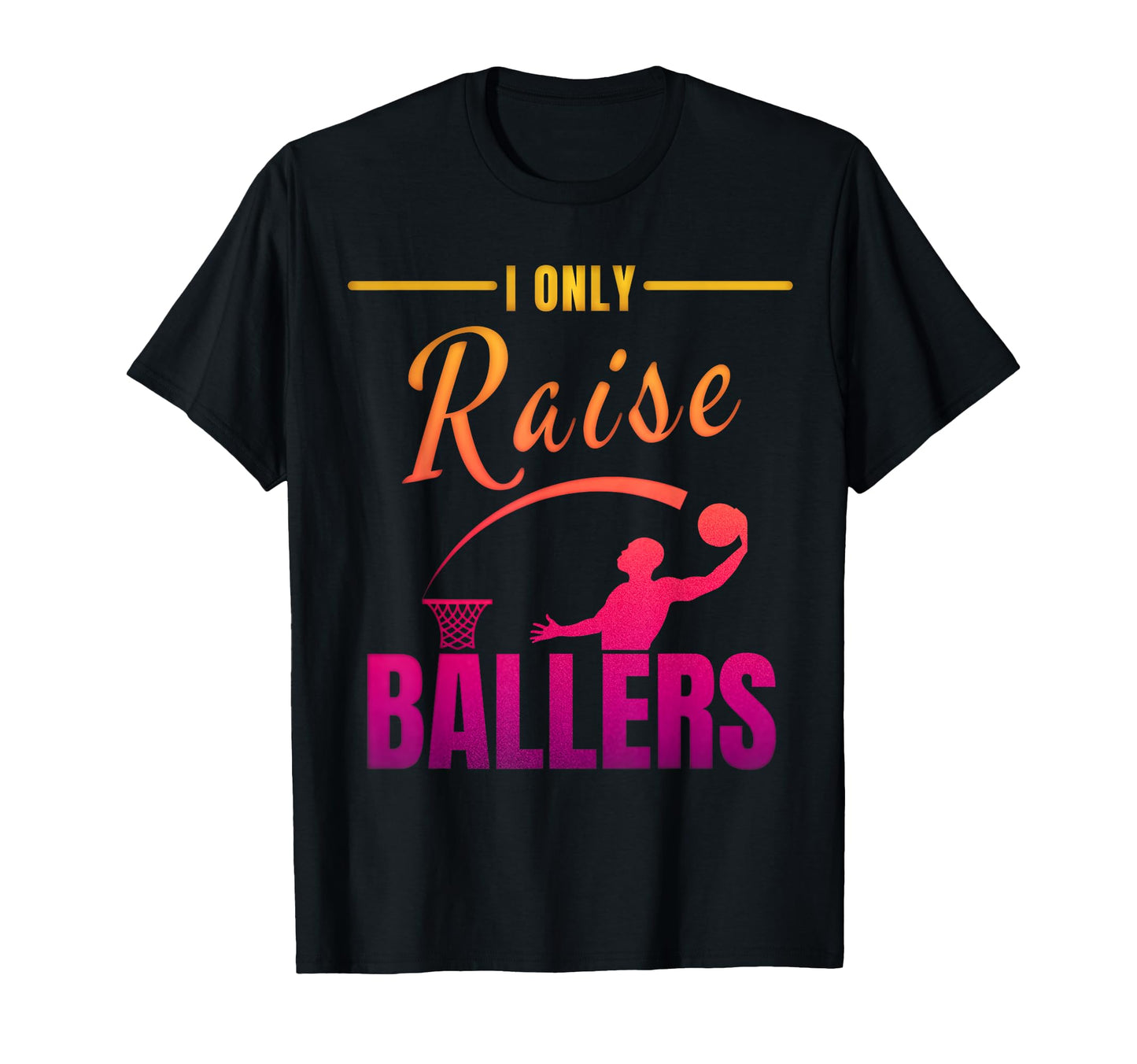 I Only Raise Ballers Mom Dad Funny T-Shirt - Trendy Graphic Men Women - T-Shirt, Sweatshirt, Hoodie