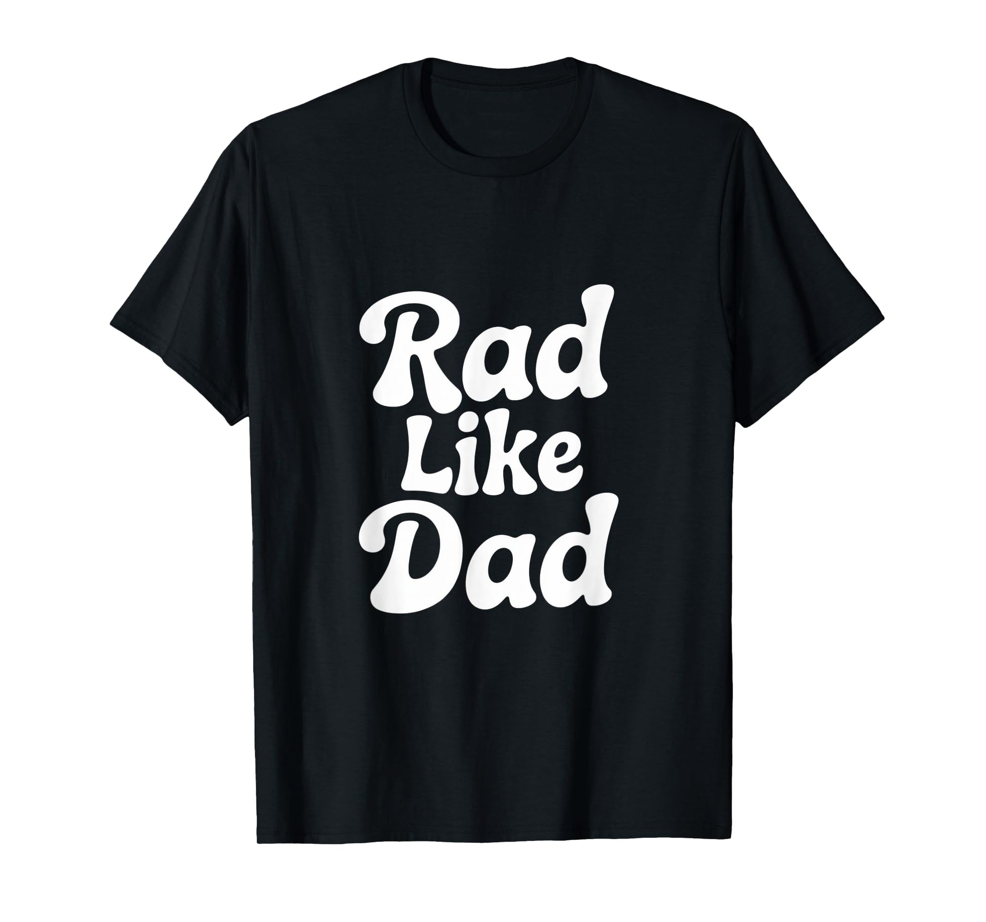 Rad Like Dad Bold And Playful Everyday T-Shirt - Novelty Apparel Unisex - T-Shirt, Sweatshirt, Hoodie
