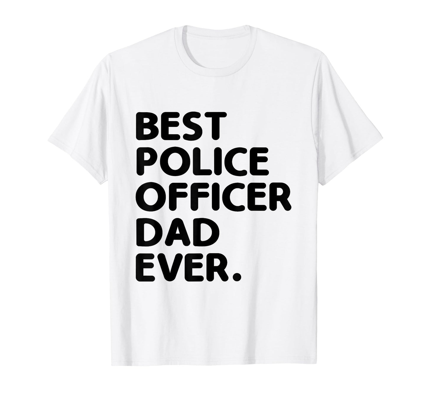 Best Police Officer Dad Ever Cop T-Shirt - Fun Novelty Design for Adults - T-Shirt, Sweatshirt, Hoodie