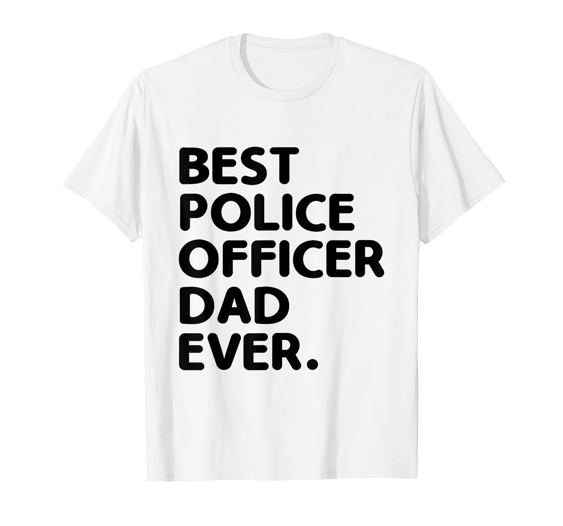 Best Police Officer Dad Ever Cop T-Shirt - Fun Novelty Design for Adults - T-Shirt, Sweatshirt, Hoodie
