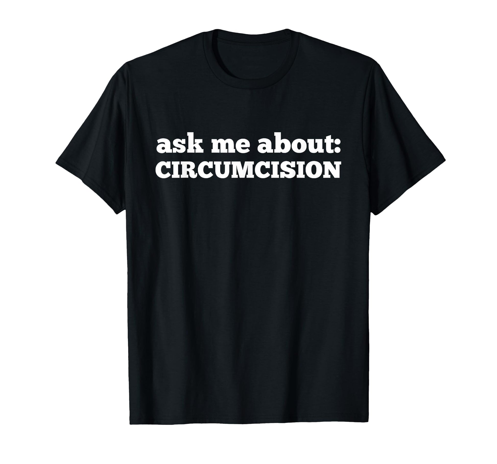Ask Me About Circumcision T-Shirt - Casual Everyday Wear for Adults - T-Shirt, Sweatshirt, Hoodie