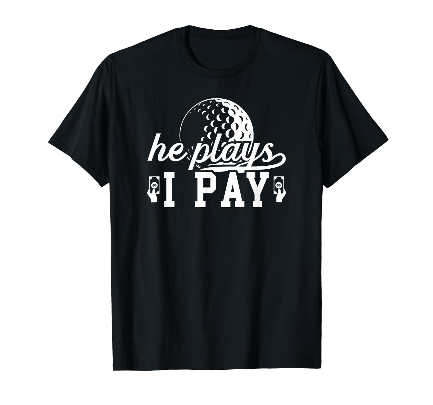He Plays I Pay Golf Dad Golf Player T-Shirt - Trendy Graphic Men Women - T-Shirt, Sweatshirt, Hoodie