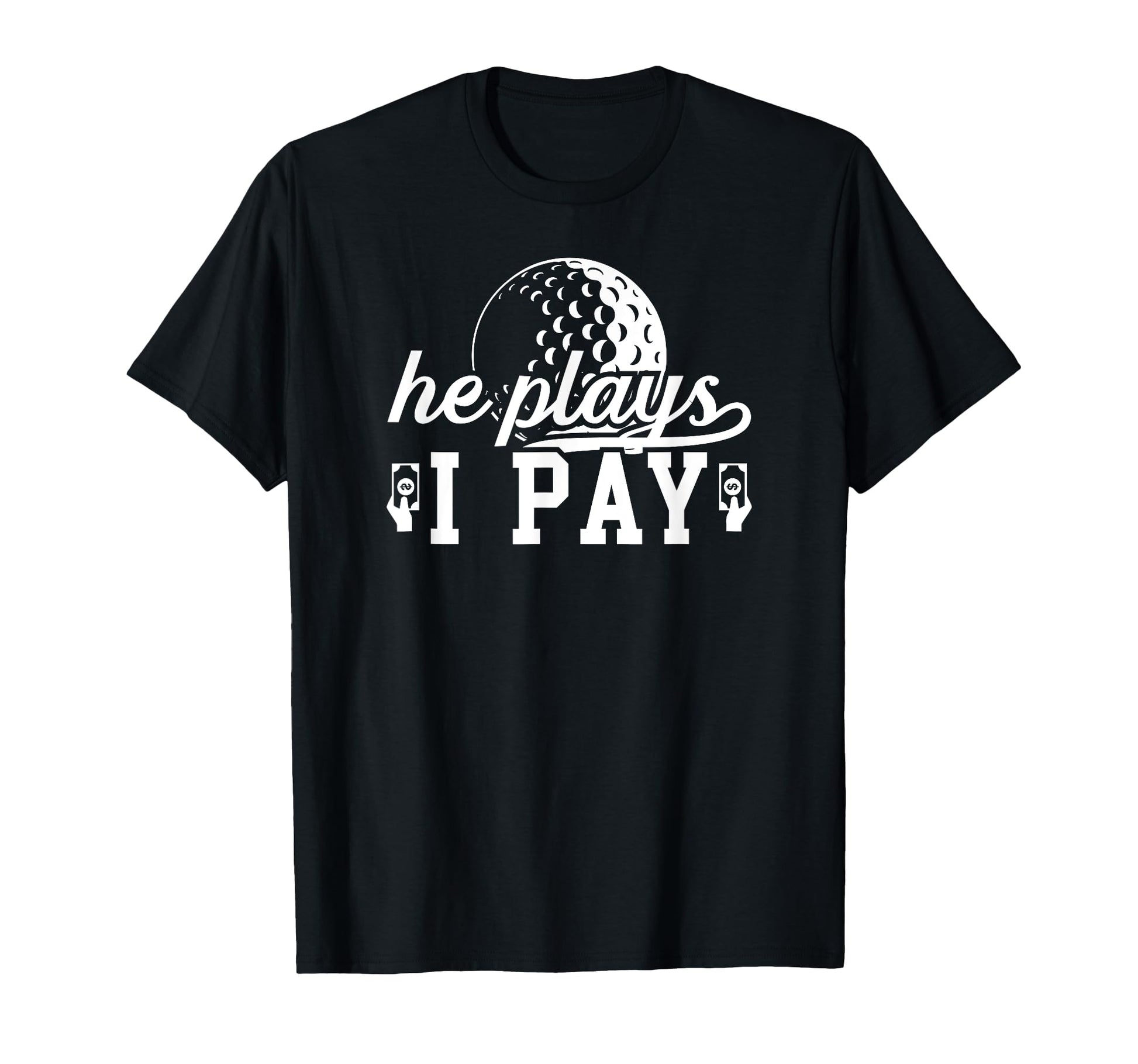 He Plays I Pay Golf Dad Golf Player T-Shirt - Trendy Graphic Men Women - T-Shirt, Sweatshirt, Hoodie
