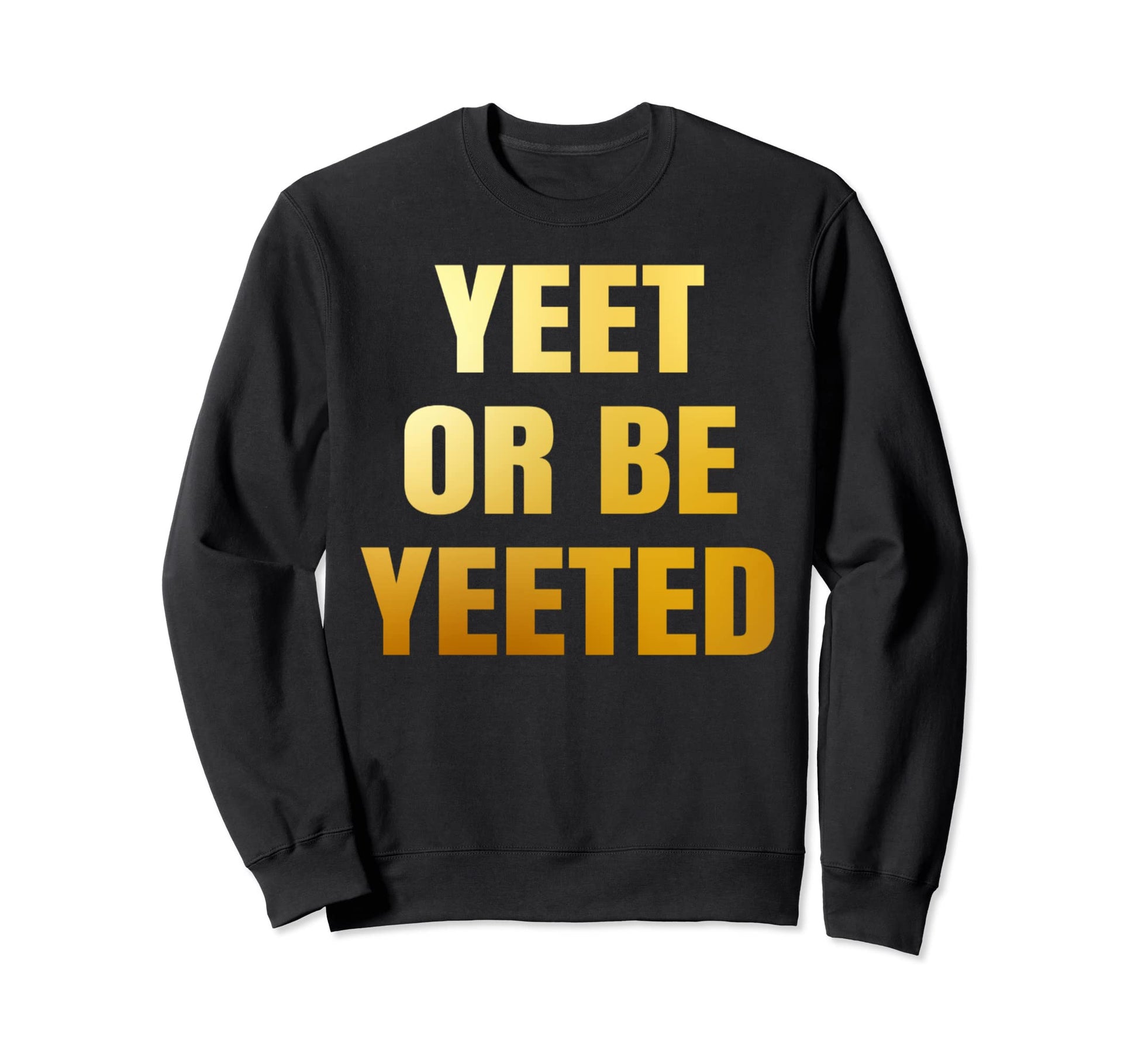 Yeet Or Be Yeeted Funny Yeet Dank Sweatshirt - Streetwear Style Unisex - T-Shirt, Sweatshirt, Hoodie