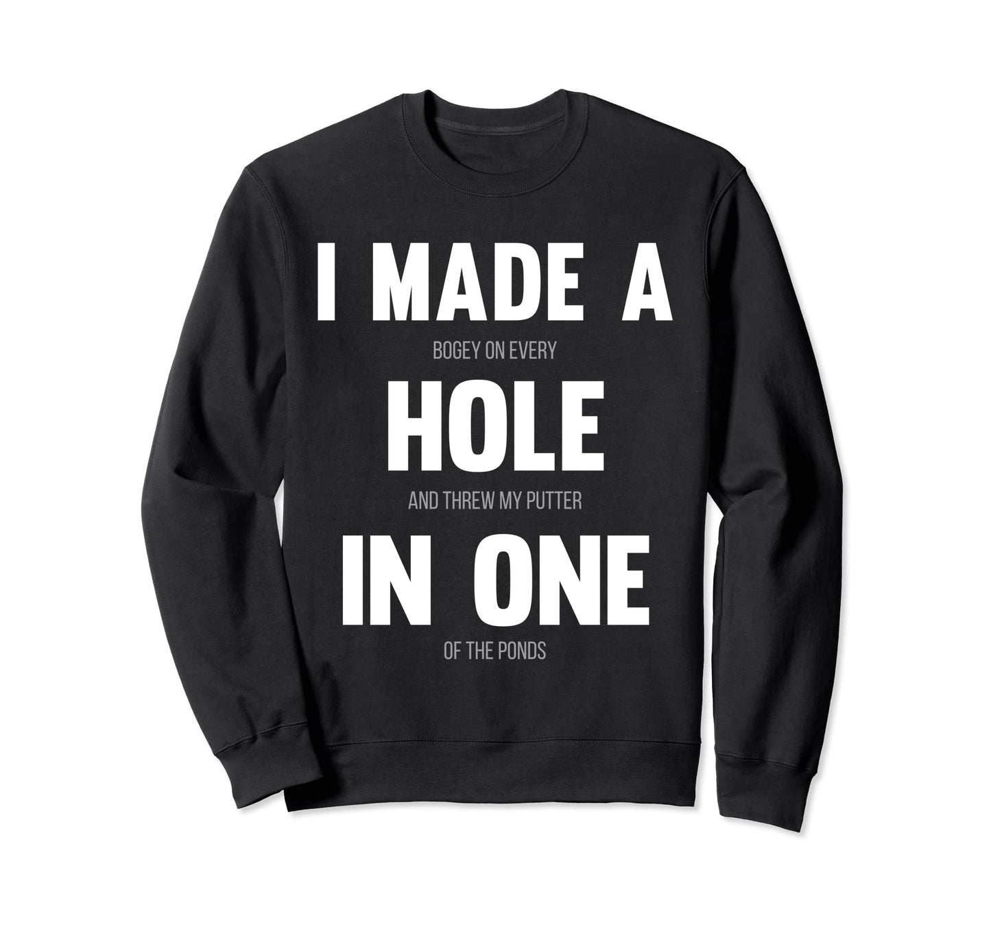 I Made Hole One Funny Golf Dads Sport Sweatshirt - Trendy Graphic Unisex - T-Shirt, Sweatshirt, Hoodie