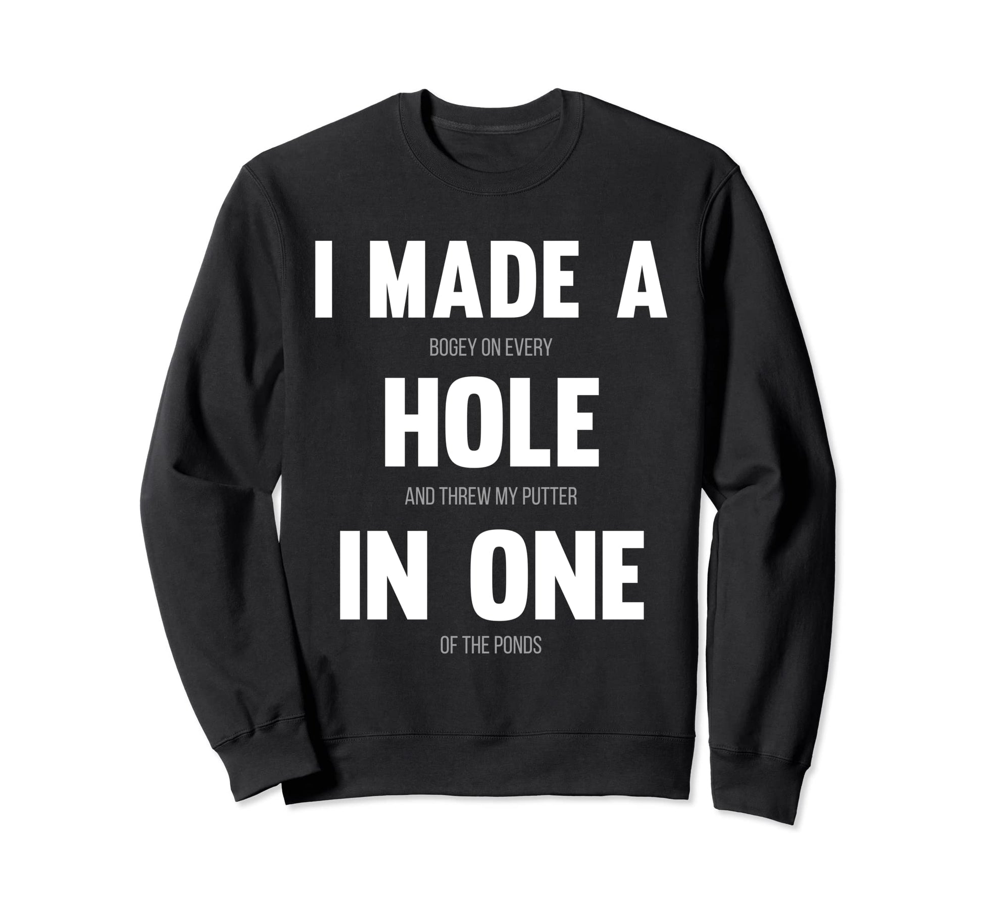 I Made Hole One Funny Golf Dads Sport Sweatshirt - Trendy Graphic Unisex - T-Shirt, Sweatshirt, Hoodie