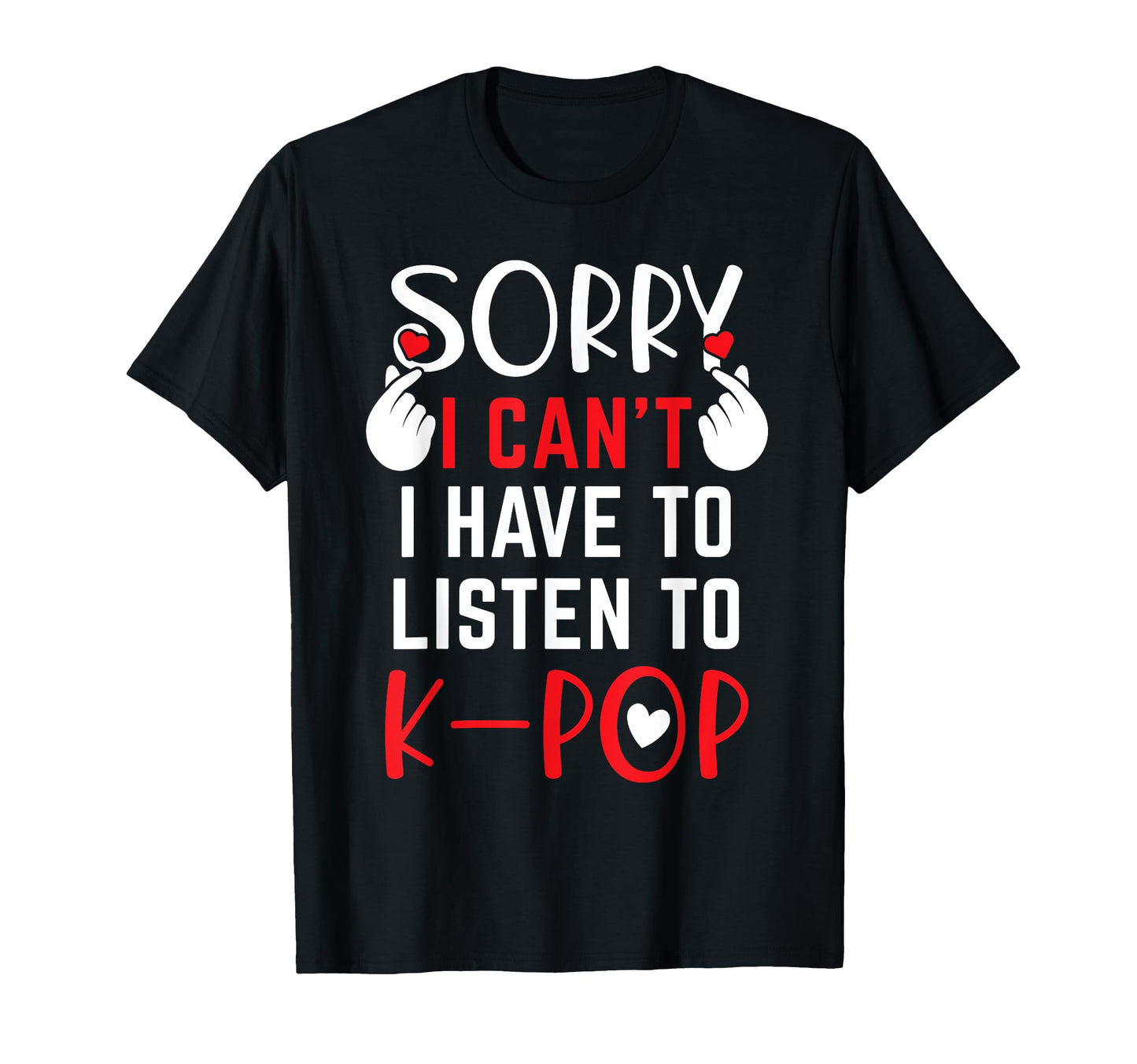 Cant Must Listen To K Pop T-Shirt - Unique Graphic Men Women - T-Shirt, Sweatshirt, Hoodie