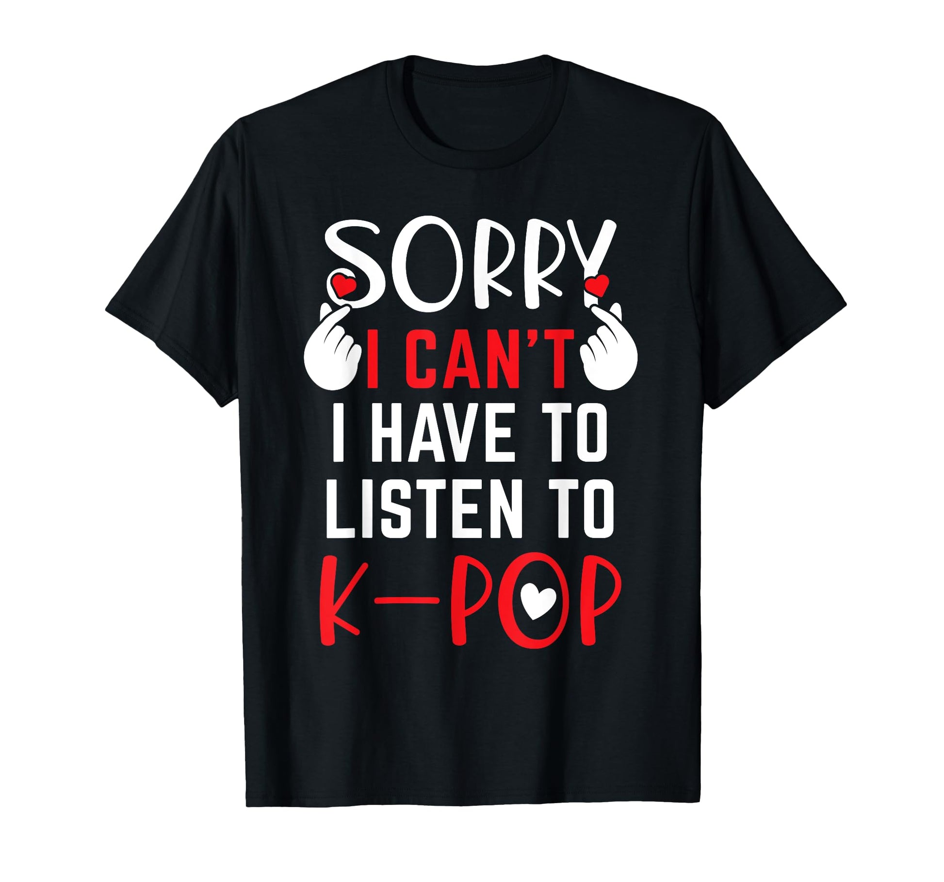 Cant Must Listen To K Pop T-Shirt - Unique Graphic Men Women - T-Shirt, Sweatshirt, Hoodie