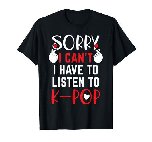 Cant Must Listen To K Pop T-Shirt - Unique Graphic Men Women - T-Shirt, Sweatshirt, Hoodie