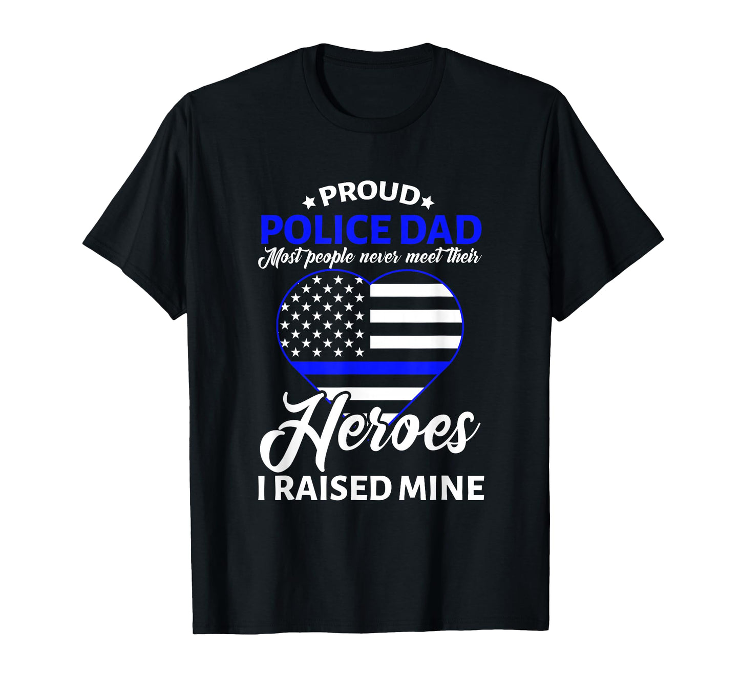 Proud Police Dad I Raised Mine T-Shirt - Casual Everyday Wear Unisex - T-Shirt, Sweatshirt, Hoodie