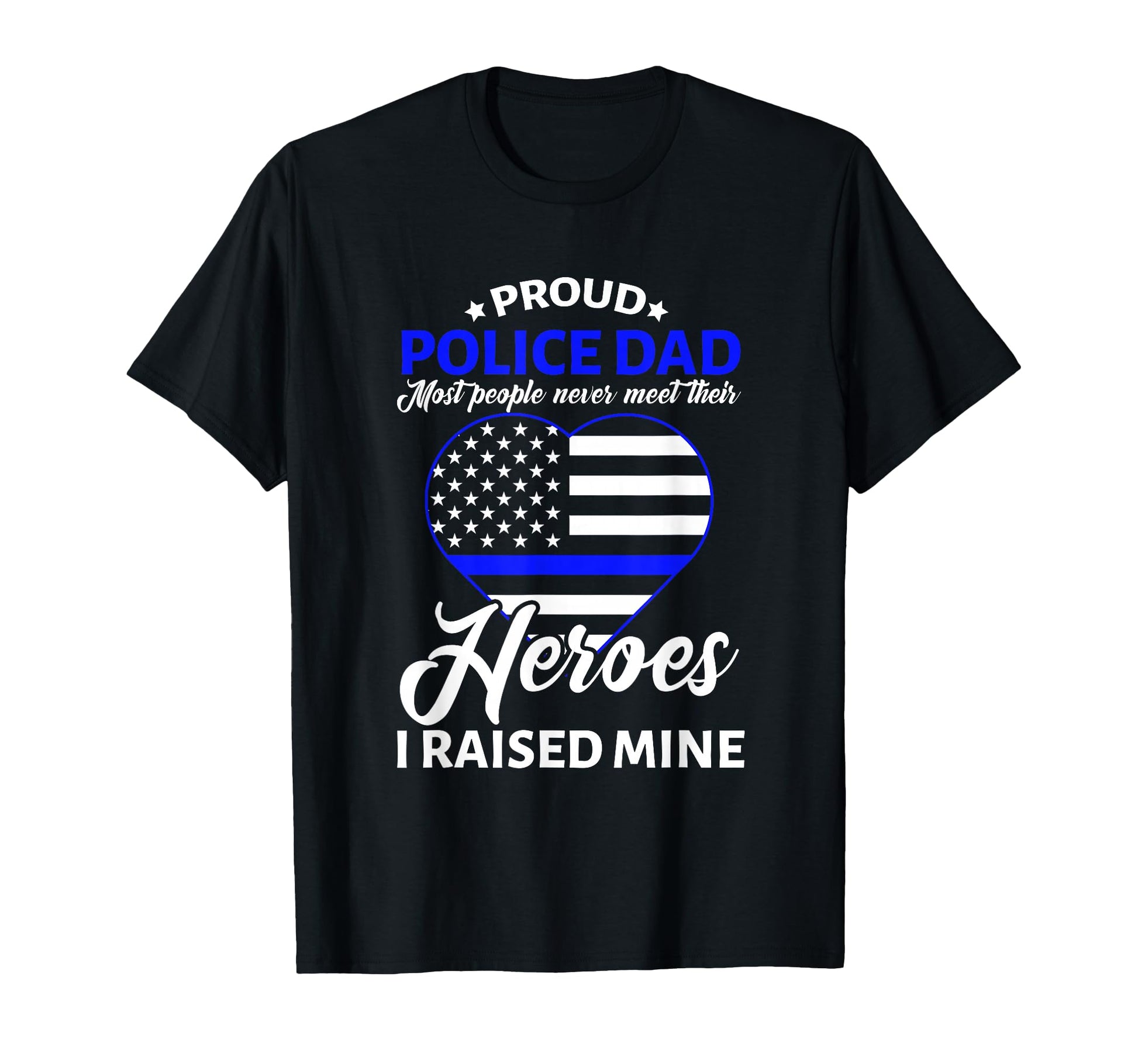 Proud Police Dad I Raised Mine T-Shirt - Casual Everyday Wear Unisex - T-Shirt, Sweatshirt, Hoodie