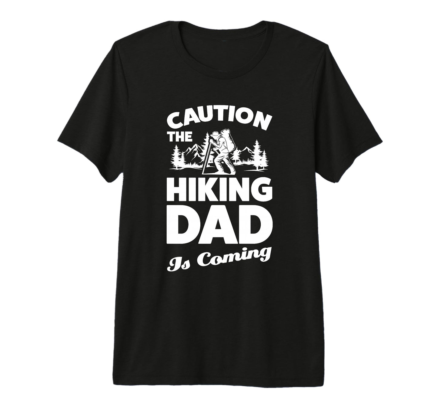 Caution Hiking Dad Is Coming Hiker Tri T-Shirt - Streetwear Style Unisex - T-Shirt, Sweatshirt, Hoodie