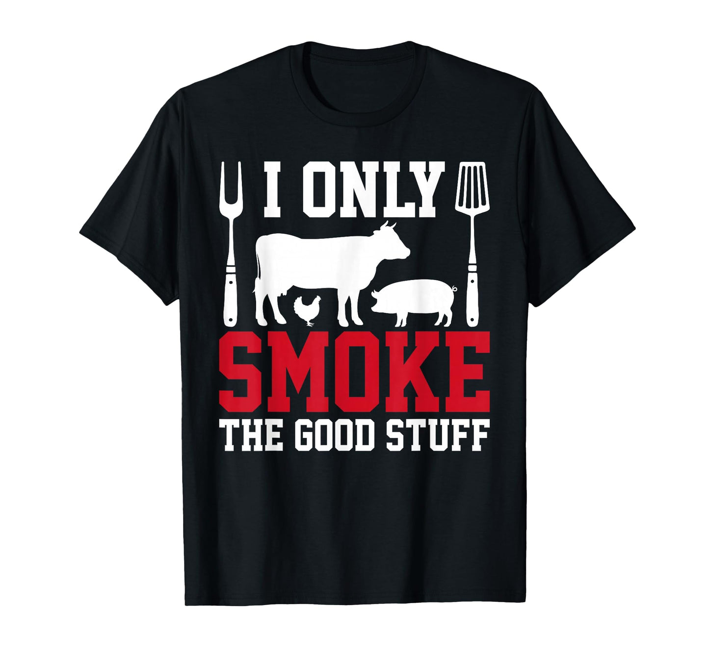 I Only Smoke Good Stuff Bbq Barbeque T-Shirt - Minimalist Print Men Women - T-Shirt, Sweatshirt, Hoodie