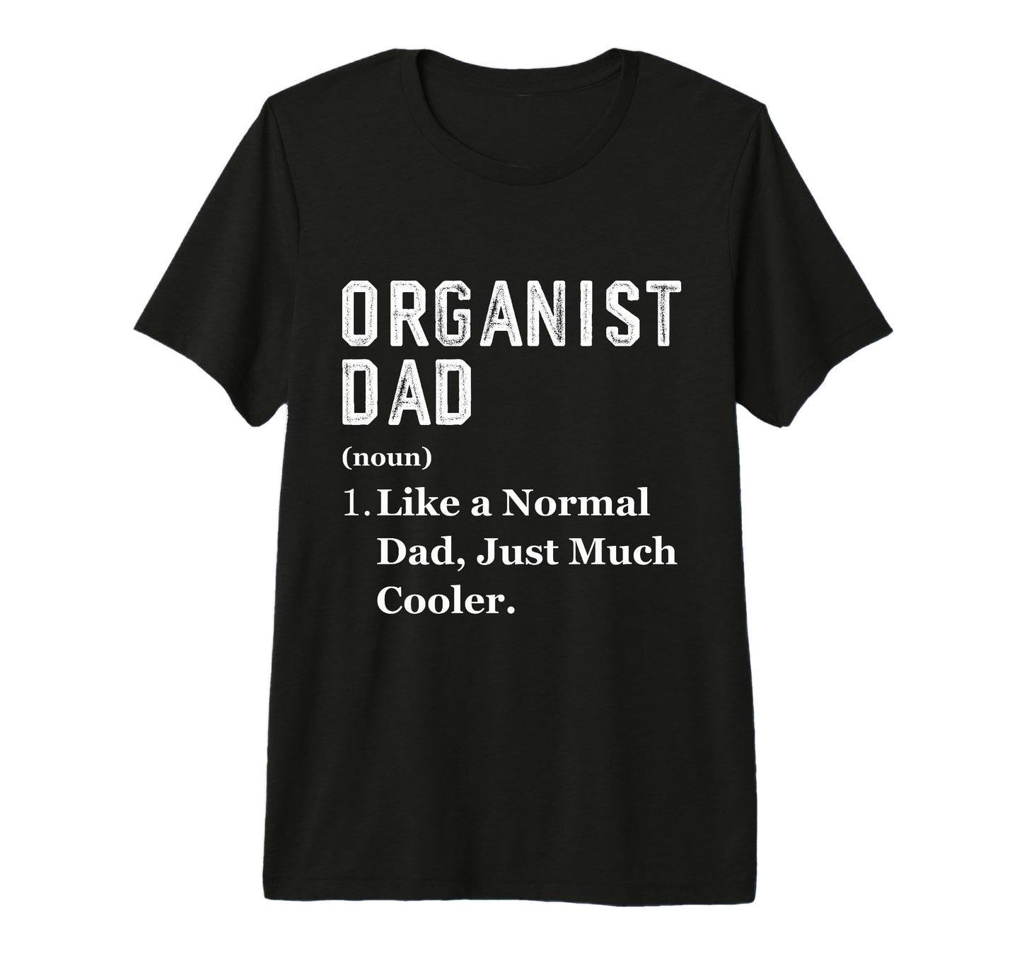 Organist Dad Job Profession Fathers T-Shirt - Novelty Apparel for Adults - T-Shirt, Sweatshirt, Hoodie