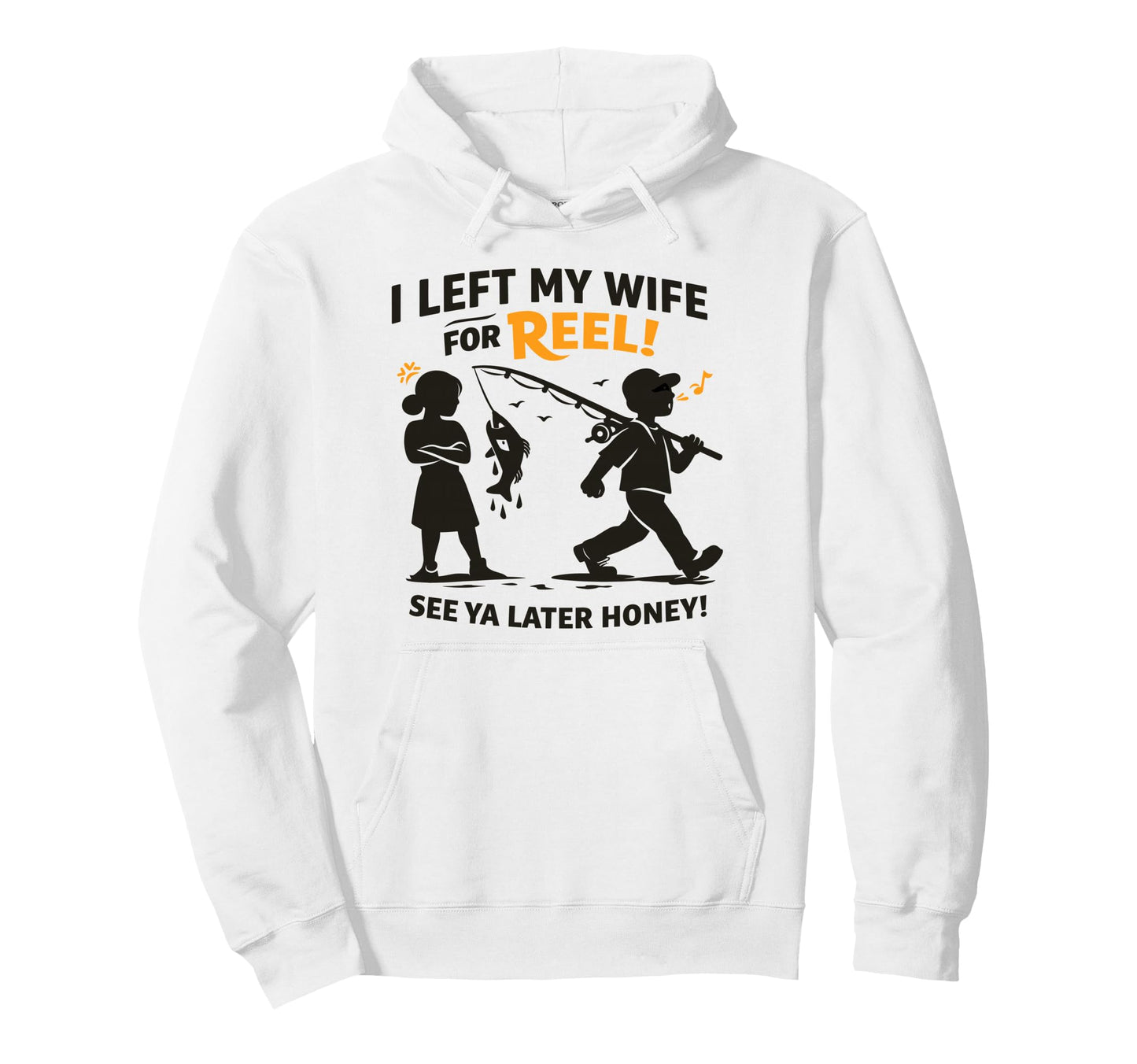Funny Fishing I Left My Wife Reel Hoodie - Custom Art Print for Adults - T-Shirt, Sweatshirt, Hoodie