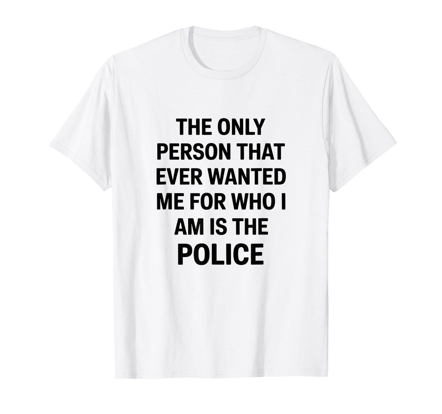 Only Person That Wanted Me Who Im Is Funny T-Shirt - Trendy Graphic Unisex - T-Shirt, Sweatshirt, Hoodie